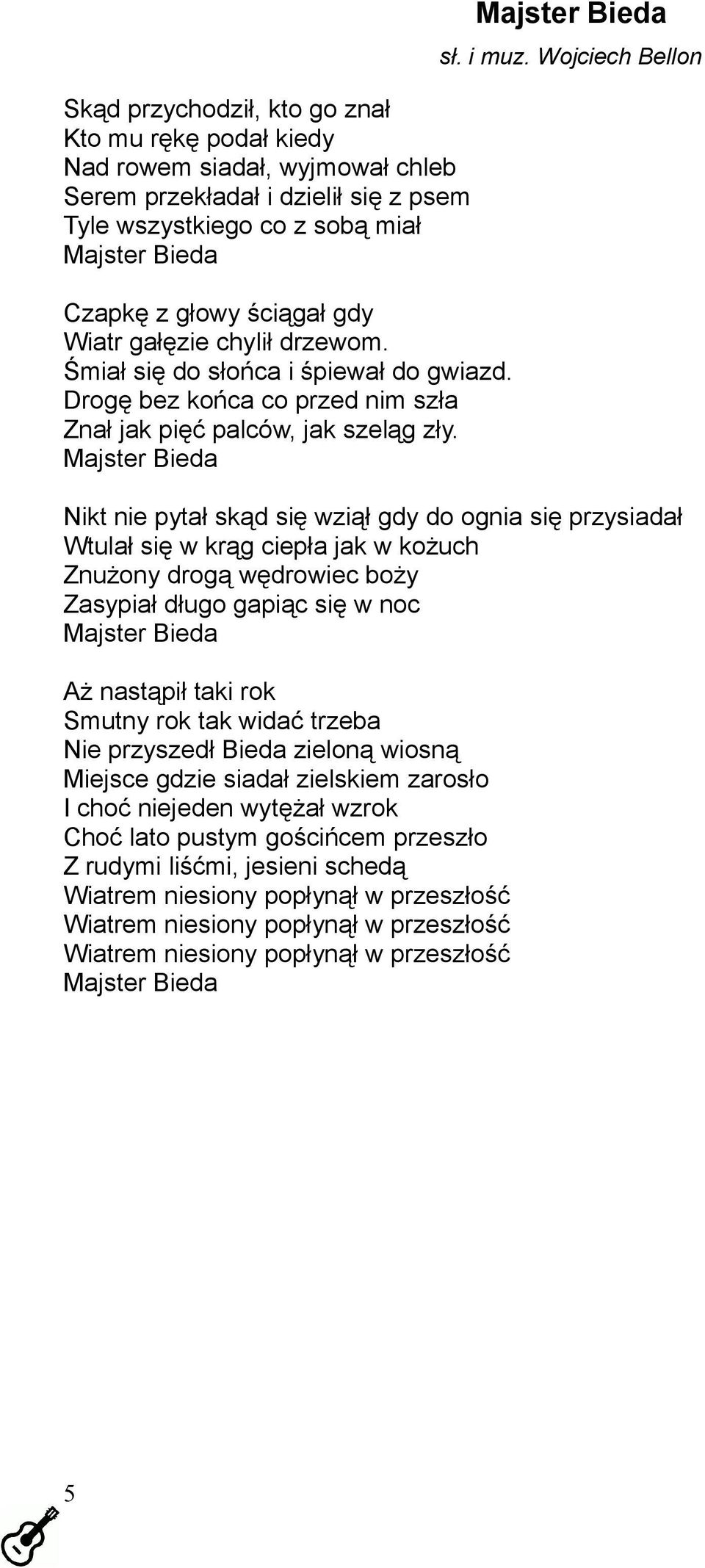 Wojciech Bellon Nikt nie pytał skąd się wziął gdy do ognia się przysiadał Wtulał się w krąg ciepła jak w kożuch Znużony drogą wędrowiec boży Zasypiał długo gapiąc się w noc Majster Bieda Aż nastąpił