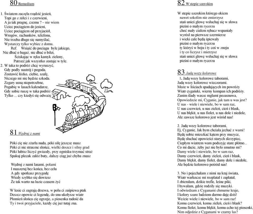Wsiąść do pociągu byle jakiego, Nie dbać o bagaż, nie dbać o bilet, Ściskając w ręku kamyk zielony, Patrzeć jak wszystko zostaje w tyle. 2.