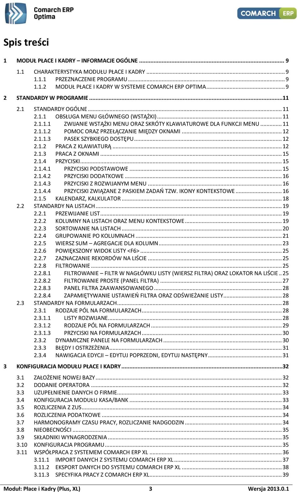 .. 12 2.1.1.3 PASEK SZYBKIEGO DOSTĘPU... 12 2.1.2 PRACA Z KLAWIATURĄ... 12 2.1.3 PRACA Z OKNAMI... 15 2.1.4 PRZYCISKI... 15 2.1.4.1 PRZYCISKI PODSTAWOWE... 15 2.1.4.2 PRZYCISKI DODATKOWE... 16 2.1.4.3 PRZYCISKI Z ROZWIJANYM MENU.