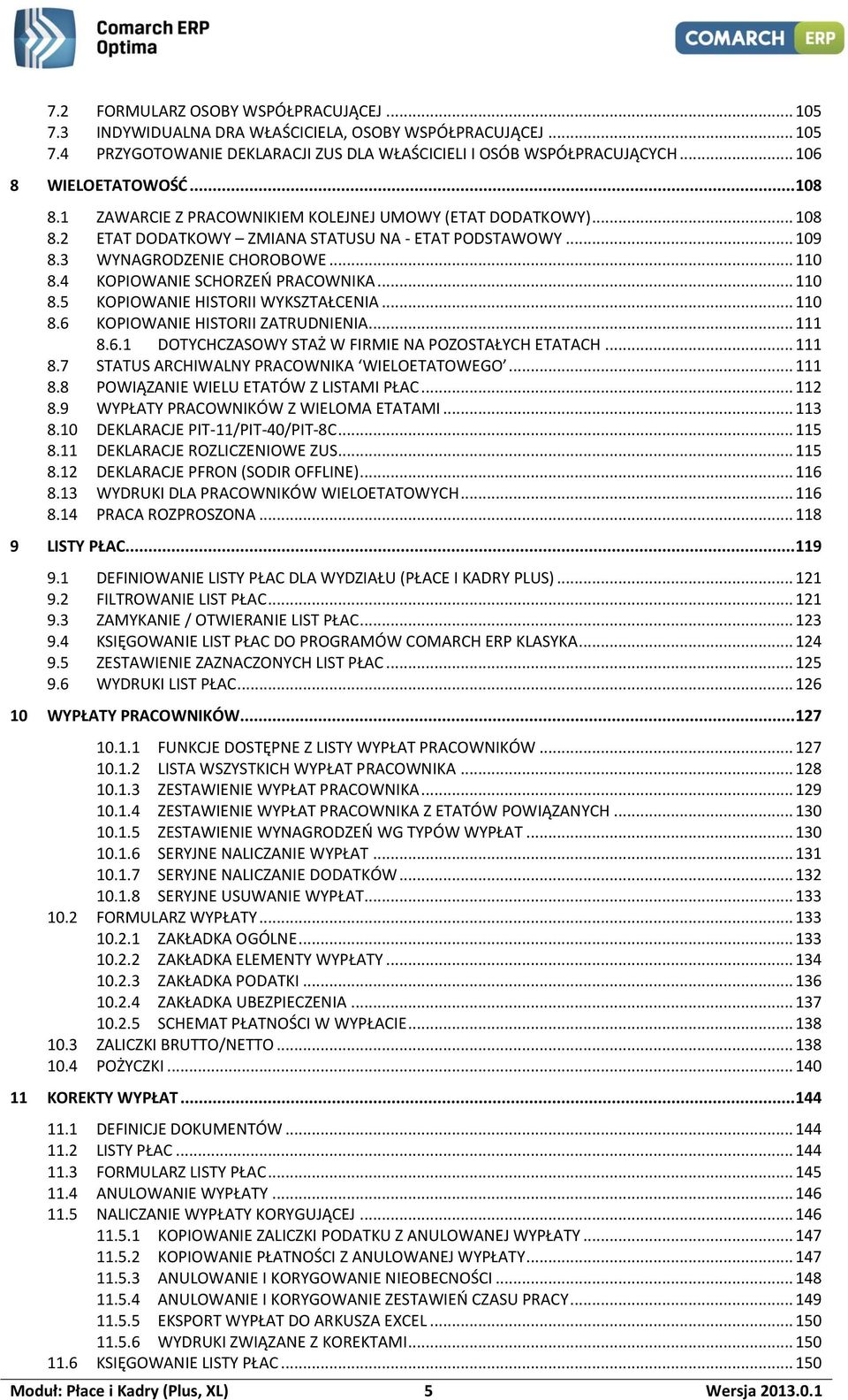 4 KOPIOWANIE SCHORZEŃ PRACOWNIKA... 110 8.5 KOPIOWANIE HISTORII WYKSZTAŁCENIA... 110 8.6 KOPIOWANIE HISTORII ZATRUDNIENIA... 111 8.6.1 DOTYCHCZASOWY STAŻ W FIRMIE NA POZOSTAŁYCH ETATACH... 111 8.7 STATUS ARCHIWALNY PRACOWNIKA WIELOETATOWEGO.