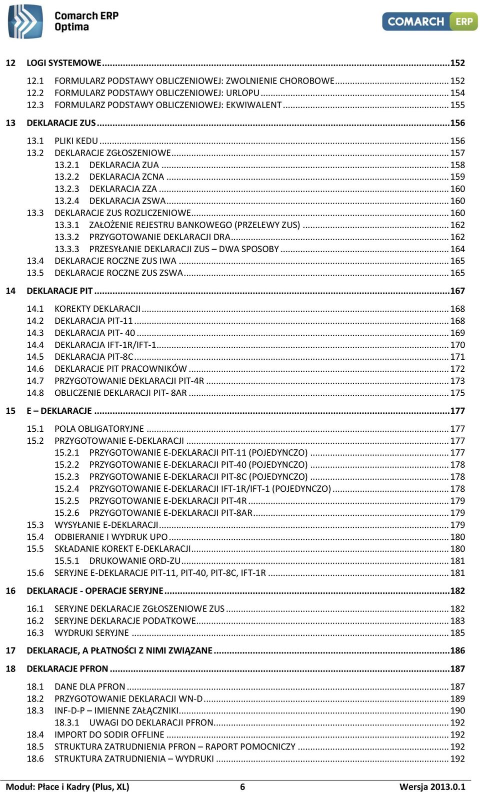 .. 160 13.3 DEKLARACJE ZUS ROZLICZENIOWE... 160 13.3.1 ZAŁOŻENIE REJESTRU BANKOWEGO (PRZELEWY ZUS)... 162 13.3.2 PRZYGOTOWANIE DEKLARACJI DRA... 162 13.3.3 PRZESYŁANIE DEKLARACJI ZUS DWA SPOSOBY.