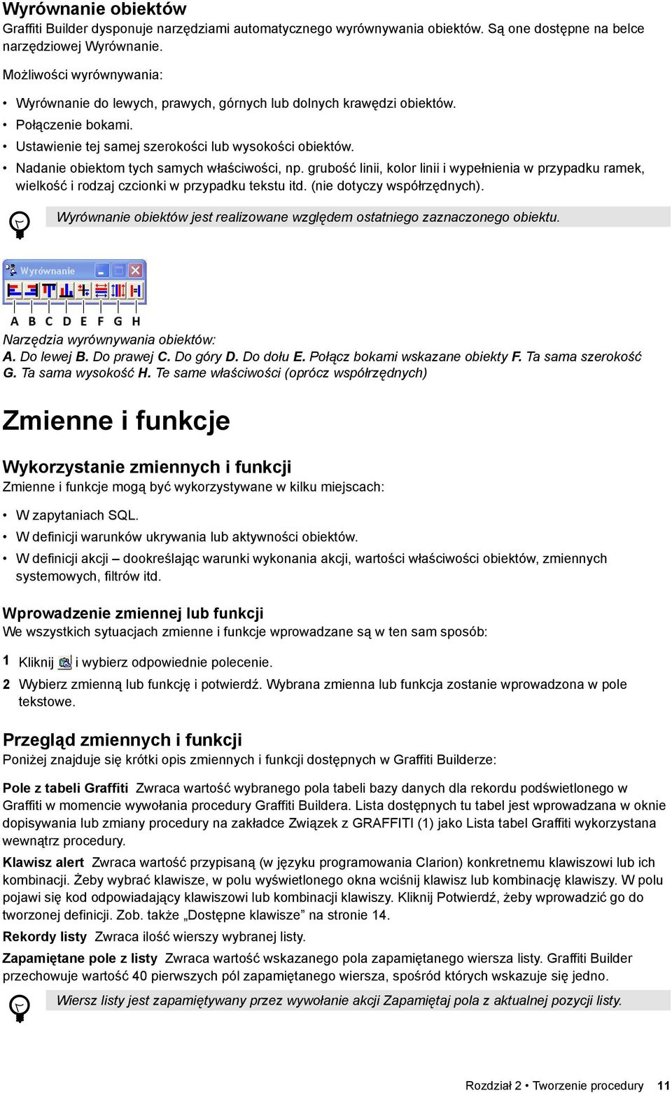 Nadanie obiektom tych samych właściwości, np. grubość linii, kolor linii i wypełnienia w przypadku ramek, wielkość i rodzaj czcionki w przypadku tekstu itd. (nie dotyczy współrzędnych).