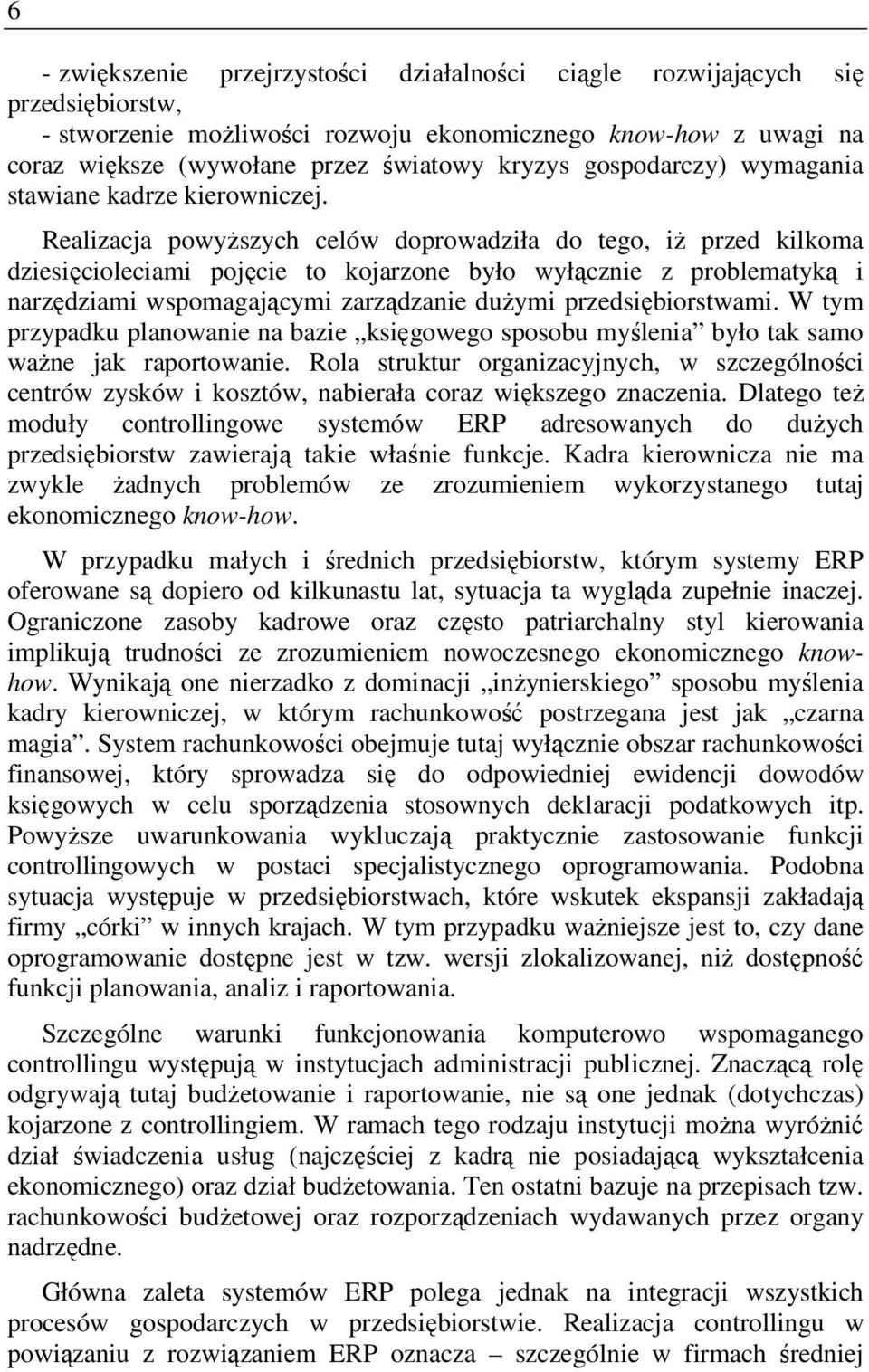 Realizacja powyższych celów doprowadziła do tego, iż przed kilkoma dziesięcioleciami pojęcie to kojarzone było wyłącznie z problematyką i narzędziami wspomagającymi zarządzanie dużymi