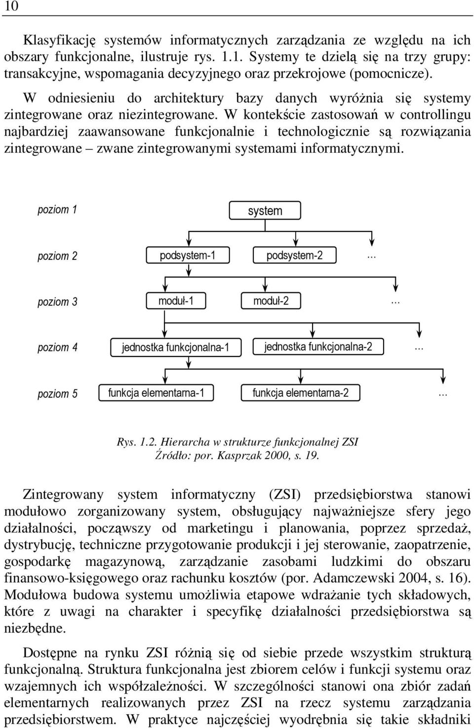 W kontekście zastosowań w controllingu najbardziej zaawansowane funkcjonalnie i technologicznie są rozwiązania zintegrowane zwane zintegrowanymi systemami informatycznymi.