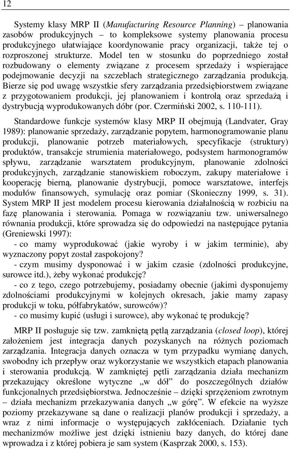 Model ten w stosunku do poprzedniego został rozbudowany o elementy związane z procesem sprzedaży i wspierające podejmowanie decyzji na szczeblach strategicznego zarządzania produkcją.