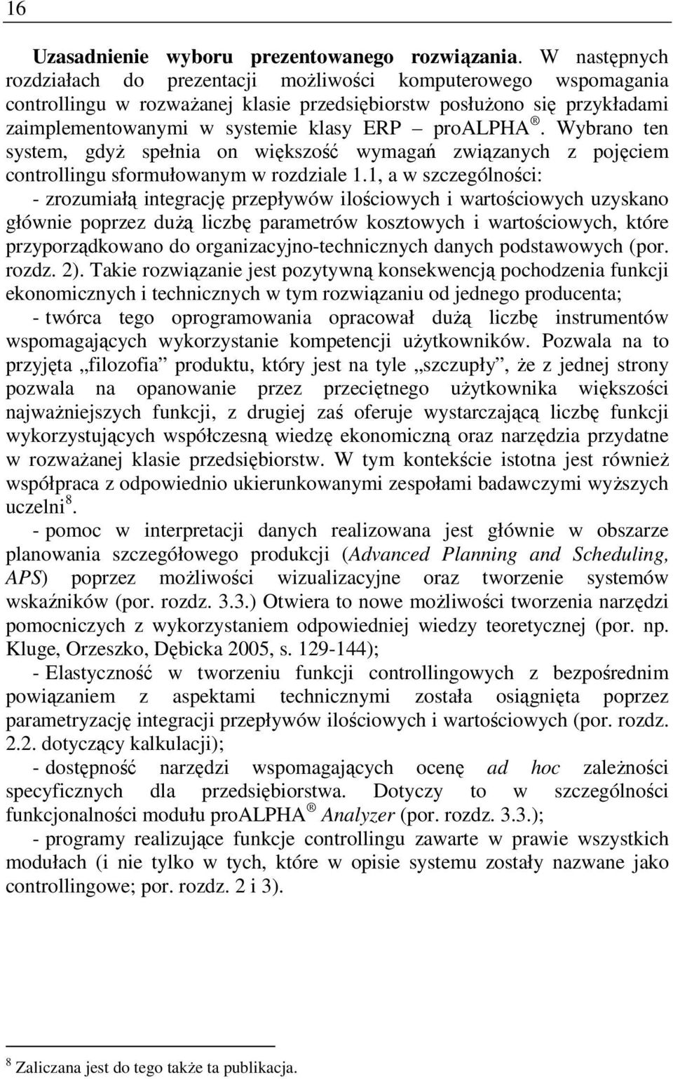 proalpha. Wybrano ten system, gdyż spełnia on większość wymagań związanych z pojęciem controllingu sformułowanym w rozdziale 1.