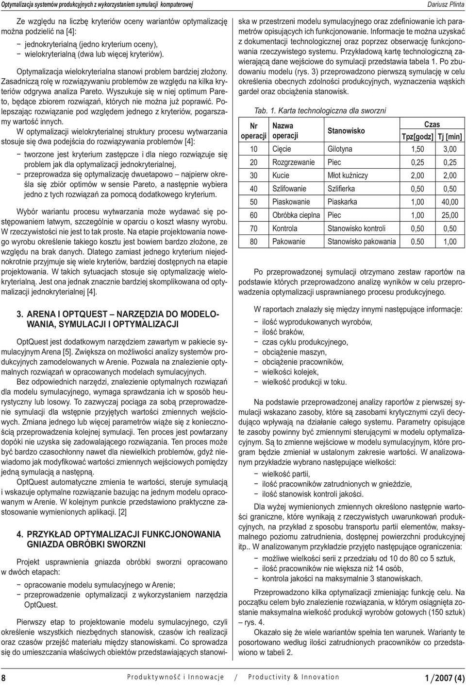 Zasadniczą rolę w rozwiązywaniu problemów ze względu na kilka kryteriów odgrywa analiza Pareto. Wyszukuje się w niej optimum Pareto, będące zbiorem rozwiązań, których nie można już poprawić.