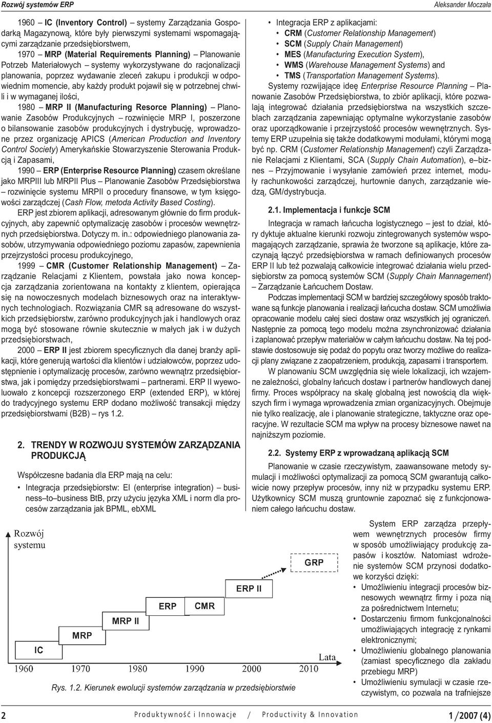 produkt pojawił się w potrzebnej chwili i w wymaganej ilości, 1980 MRP II (Manufacturing Resorce Planning) Planowanie Zasobów Produkcyjnych rozwinięcie MRP I, poszerzone o bilansowanie zasobów