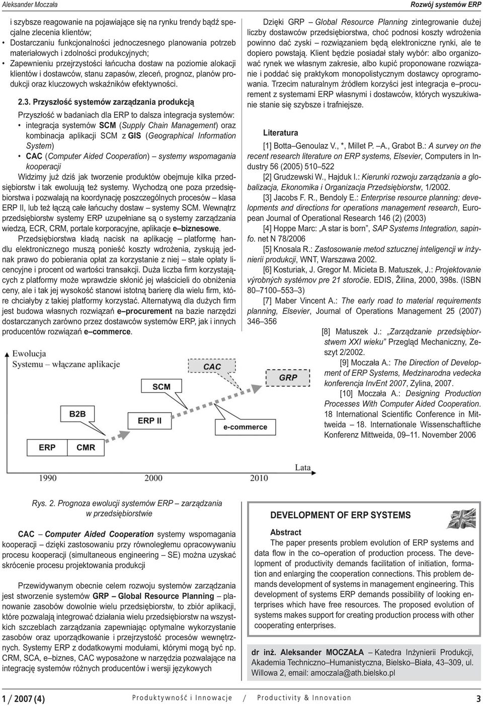 Przyszłość systemów zarządzania produkcją Przyszłość w badaniach dla ERP to dalsza integracja systemów: integracja systemów SCM (Supply Chain Management) oraz kombinacja aplikacji SCM z GIS