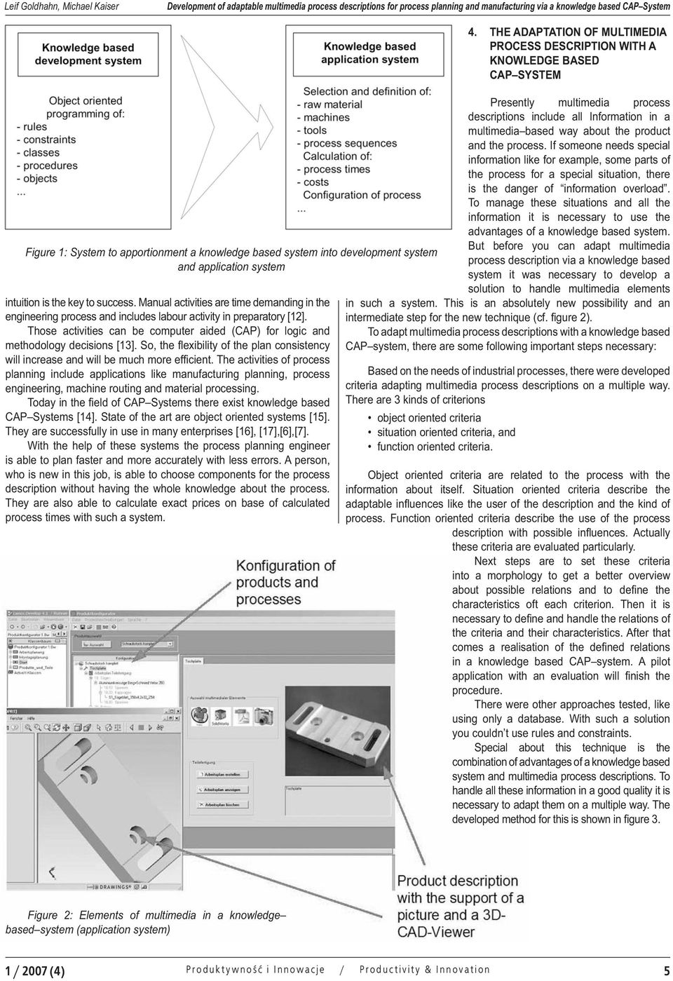 Manual activities are time demanding in the engineering process and includes labour activity in preparatory [12]. Those activities can be computer aided (CAP) for logic and methodology decisions [13].