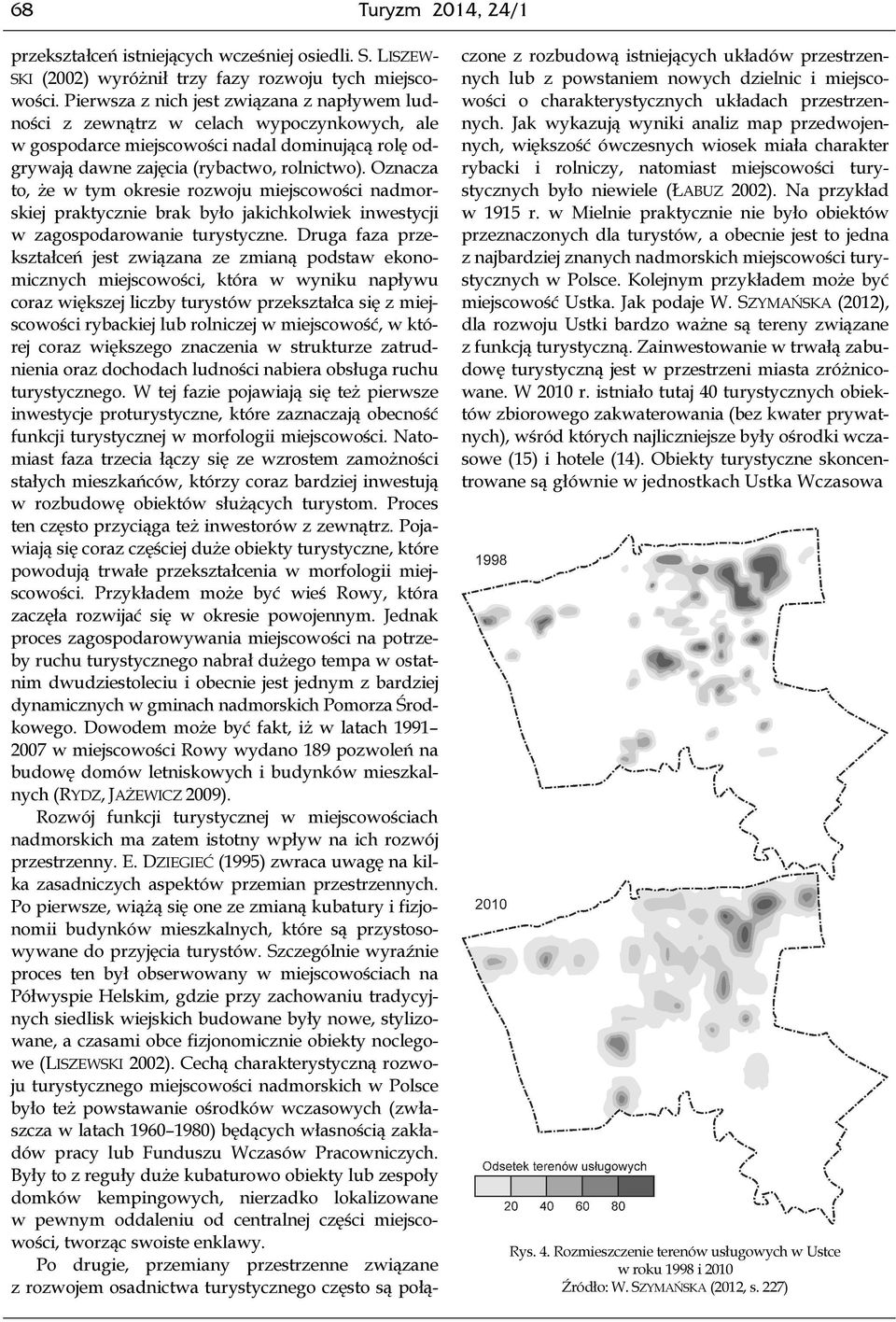 Oznacza to, że w tym okresie rozwoju miejscowości nadmorskiej praktycznie brak było jakichkolwiek inwestycji w zagospodarowanie turystyczne.