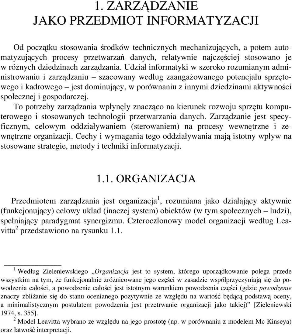 Udział informatyki w szeroko rozumianym administrowaniu i zarządzaniu szacowany według zaangażowanego potencjału sprzętowego i kadrowego jest dominujący, w porównaniu z innymi dziedzinami aktywności