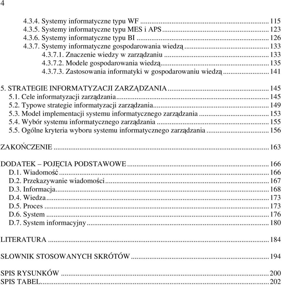 ..145 5.2. Typowe strategie informatyzacji zarządzania...149 5.3. Model implementacji systemu informatycznego zarządzania...153 5.4. Wybór systemu informatycznego zarządzania...155 5.5. Ogólne kryteria wyboru systemu informatycznego zarządzania.