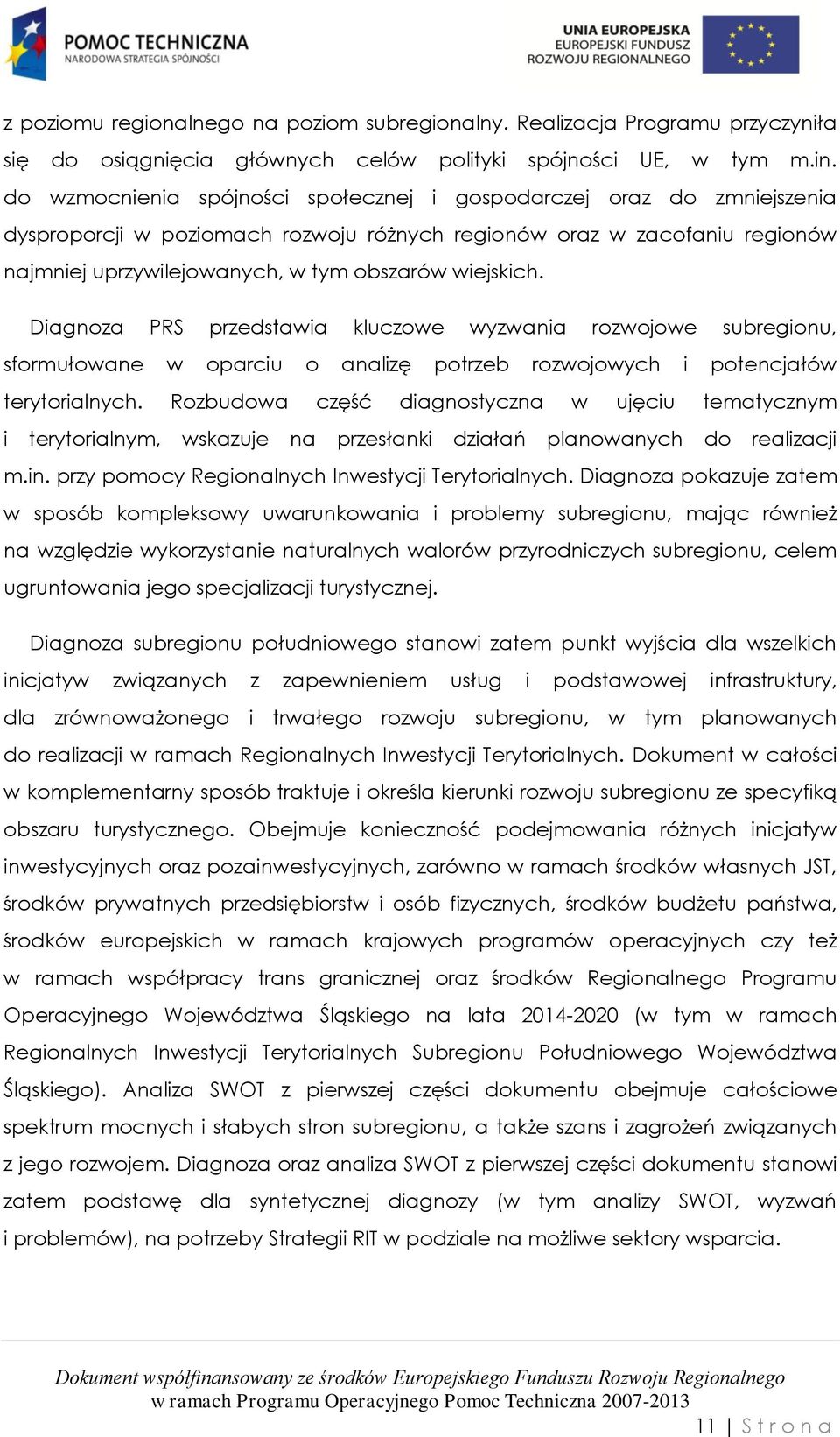 wiejskich. Diagnoza PRS przedstawia kluczowe wyzwania rozwojowe subregionu, sformułowane w oparciu o analizę potrzeb rozwojowych i potencjałów terytorialnych.