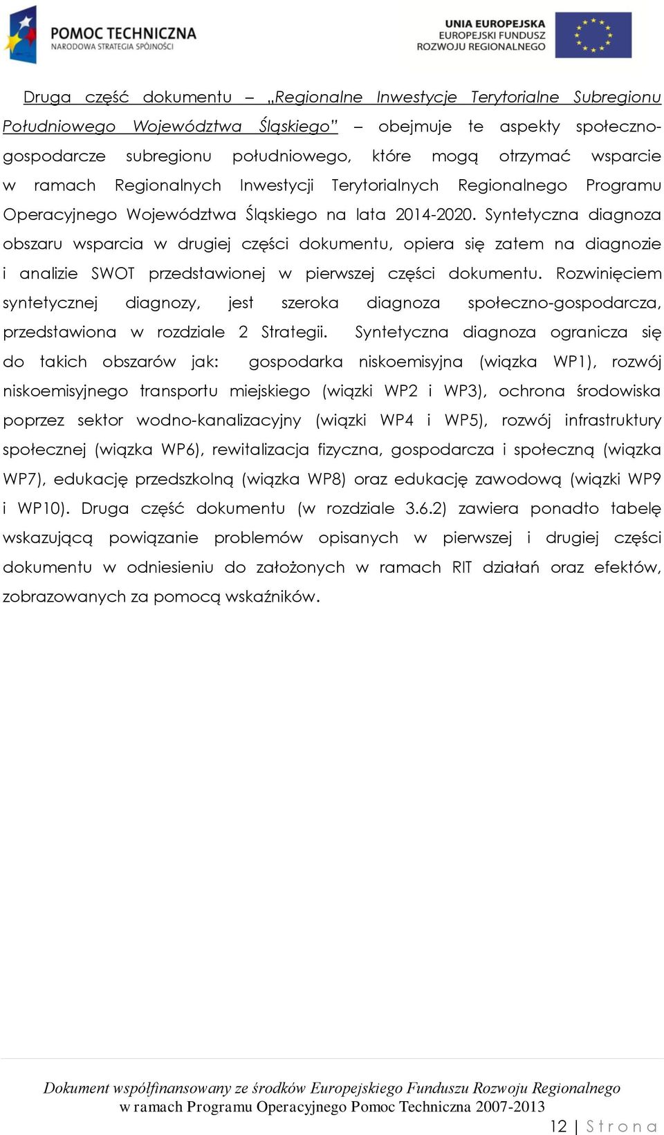 Syntetyczna diagnoza obszaru wsparcia w drugiej części dokumentu, opiera się zatem na diagnozie i analizie SWOT przedstawionej w pierwszej części dokumentu.