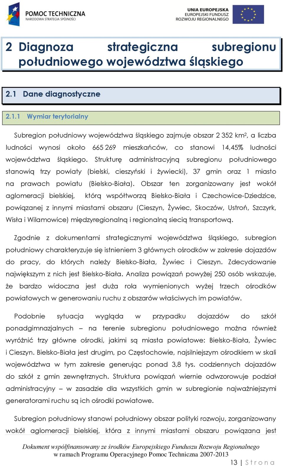 1 Wymiar terytorialny Subregion południowy województwa śląskiego zajmuje obszar 2 352 km 2, a liczba ludności wynosi około 665 269 mieszkańców, co stanowi 14,45% ludności województwa śląskiego.