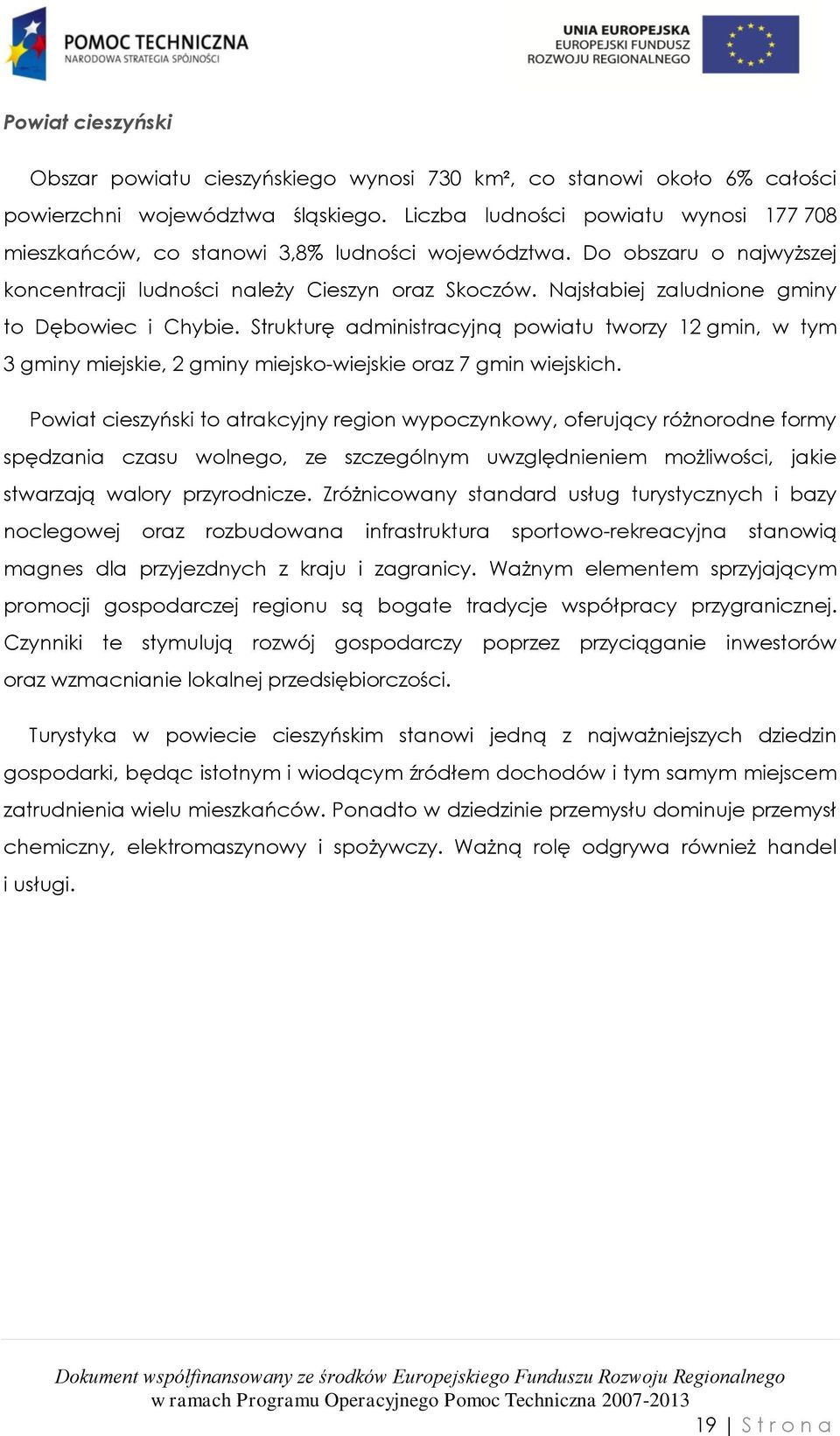 Najsłabiej zaludnione gminy to Dębowiec i Chybie. Strukturę administracyjną powiatu tworzy 12 gmin, w tym 3 gminy miejskie, 2 gminy miejsko-wiejskie oraz 7 gmin wiejskich.