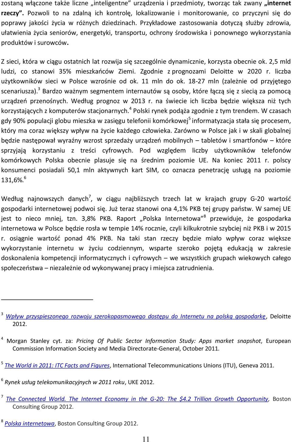 Przykładwe zastswania dtyczą służby zdrwia, ułatwienia życia senirów, energetyki, transprtu, chrny śrdwiska i pnwneg wykrzystania prduktów i surwców.