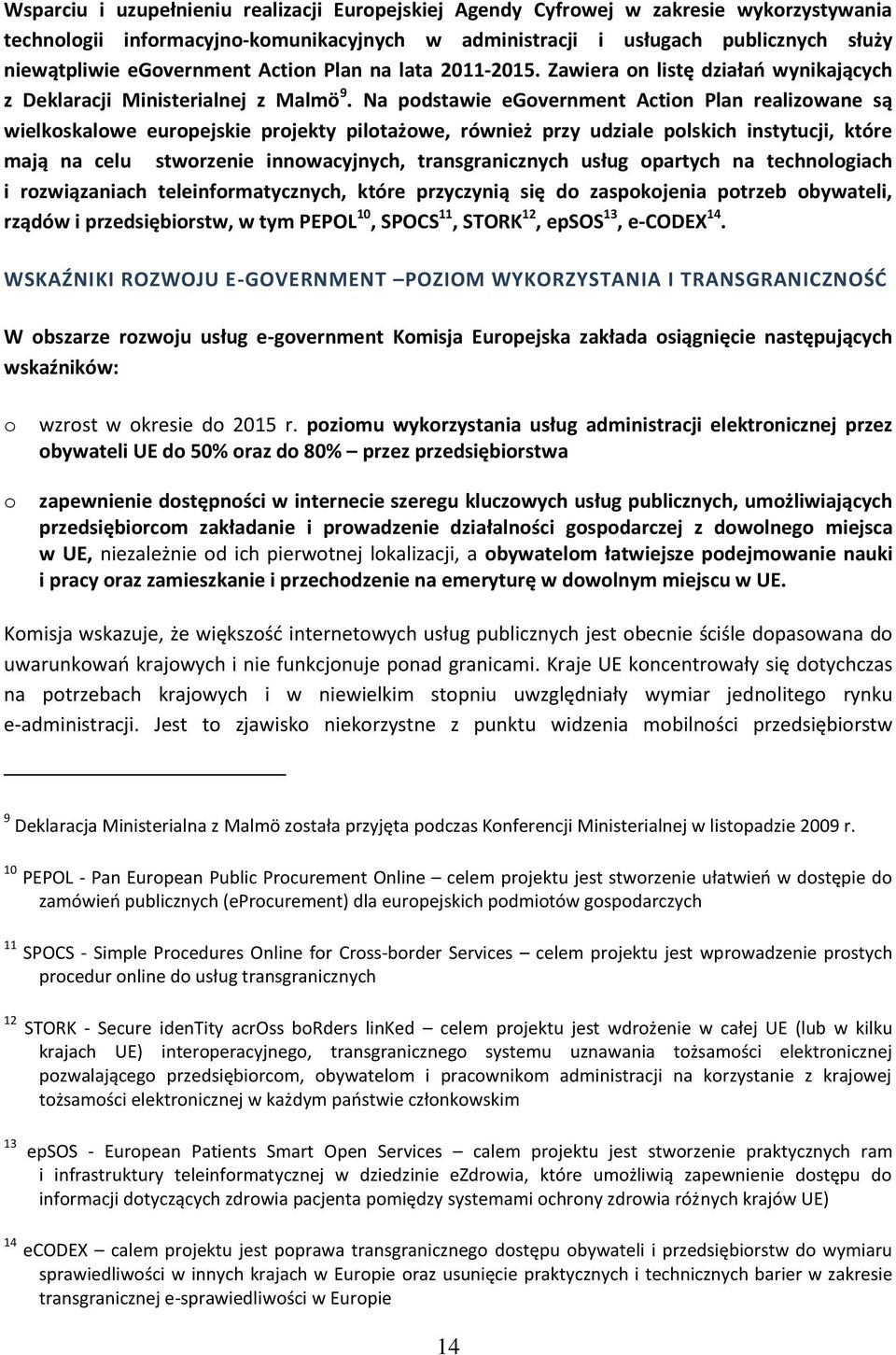 Na pdstawie egvernment Actin Plan realizwane są wielkskalwe eurpejskie prjekty piltażwe, również przy udziale plskich instytucji, które mają na celu stwrzenie innwacyjnych, transgranicznych usług