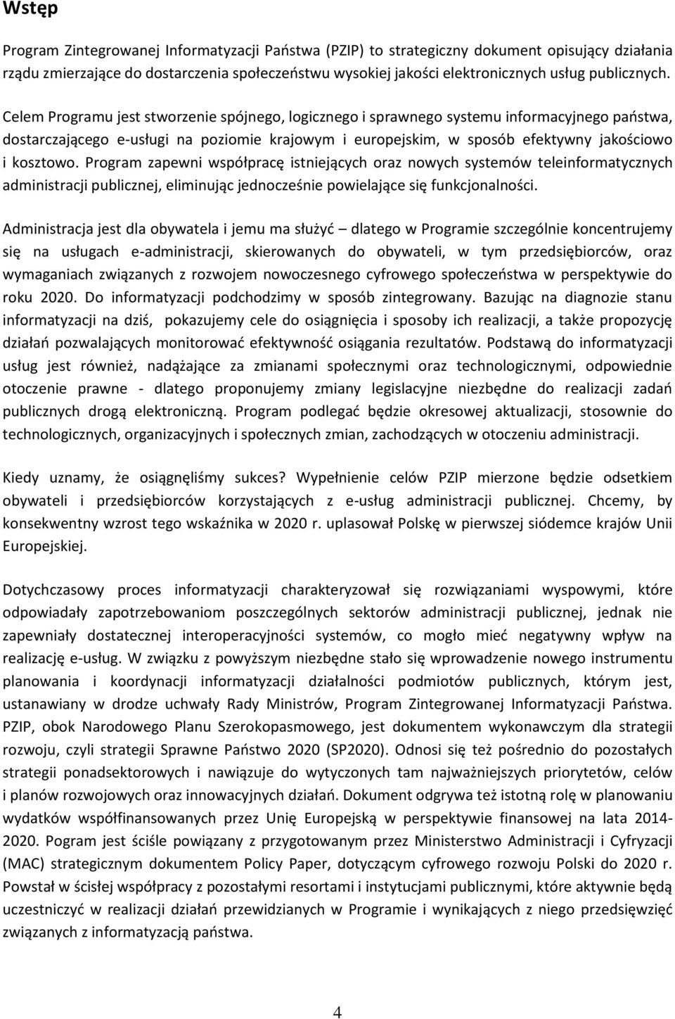 Prgram zapewni współpracę istniejących raz nwych systemów teleinfrmatycznych administracji publicznej, eliminując jedncześnie pwielające się funkcjnalnści.