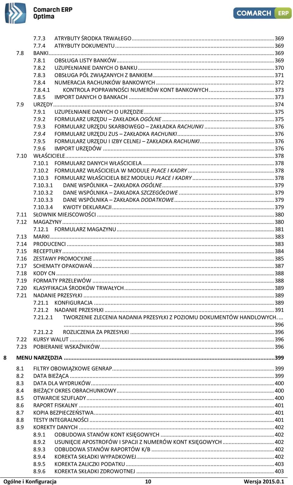 .. 375 7.9.2 FORMULARZ URZĘDU ZAKŁADKA OGÓLNE... 375 7.9.3 FORMULARZ URZĘDU SKARBOWEGO ZAKŁADKA RACHUNKI... 376 7.9.4 FORMULARZ URZĘDU ZUS ZAKŁADKA RACHUNKI... 376 7.9.5 FORMULARZ URZĘDU I IZBY CELNEJ ZAKŁADKA RACHUNKI.