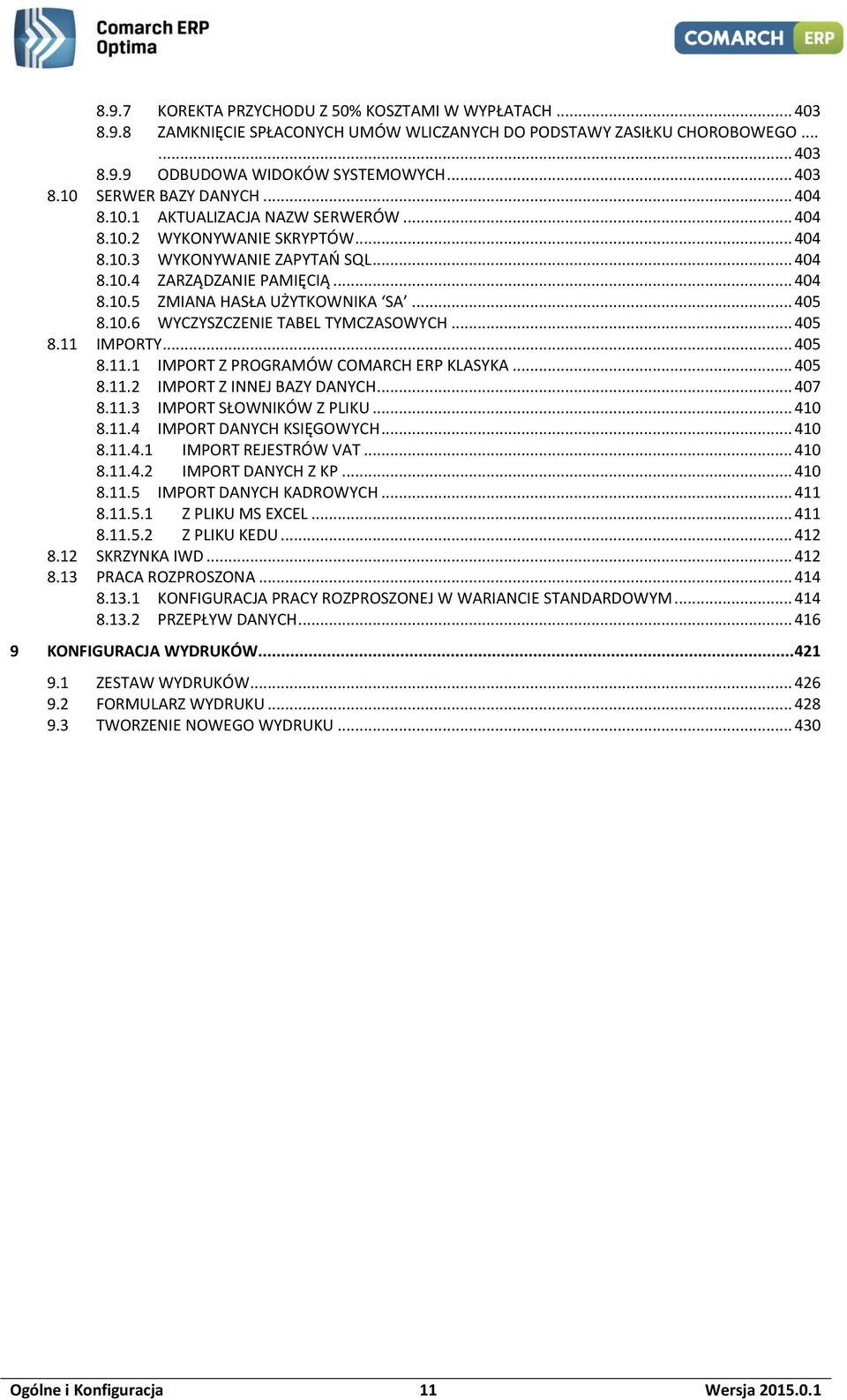 10.6 WYCZYSZCZENIE TABEL TYMCZASOWYCH... 405 8.11 IMPORTY... 405 8.11.1 IMPORT Z PROGRAMÓW COMARCH ERP KLASYKA... 405 8.11.2 IMPORT Z INNEJ BAZY DANYCH... 407 8.11.3 IMPORT SŁOWNIKÓW Z PLIKU... 410 8.