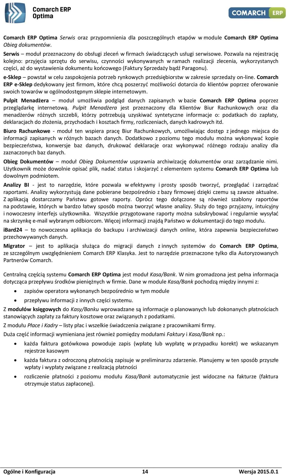 Pozwala na rejestrację kolejno: przyjęcia sprzętu do serwisu, czynności wykonywanych w ramach realizacji zlecenia, wykorzystanych części, aż do wystawienia dokumentu końcowego (Faktury Sprzedaży bądź