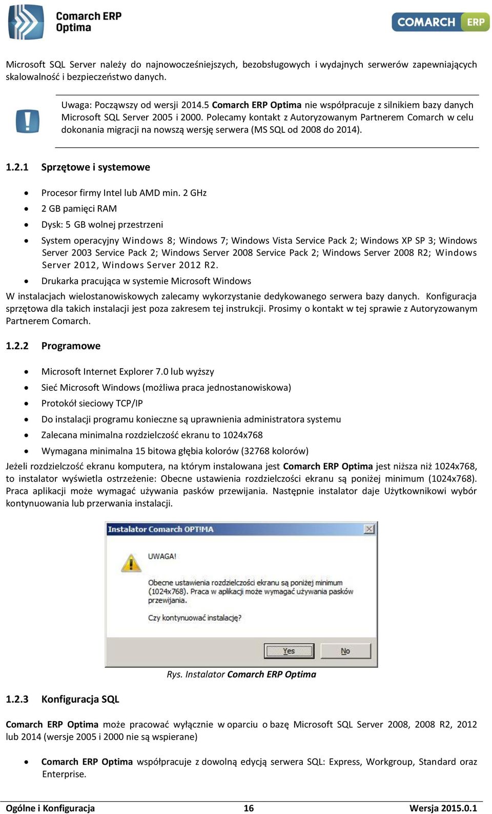 Polecamy kontakt z Autoryzowanym Partnerem Comarch w celu dokonania migracji na nowszą wersję serwera (MS SQL od 2008 do 2014). 1.2.1 Sprzętowe i systemowe Procesor firmy Intel lub AMD min.