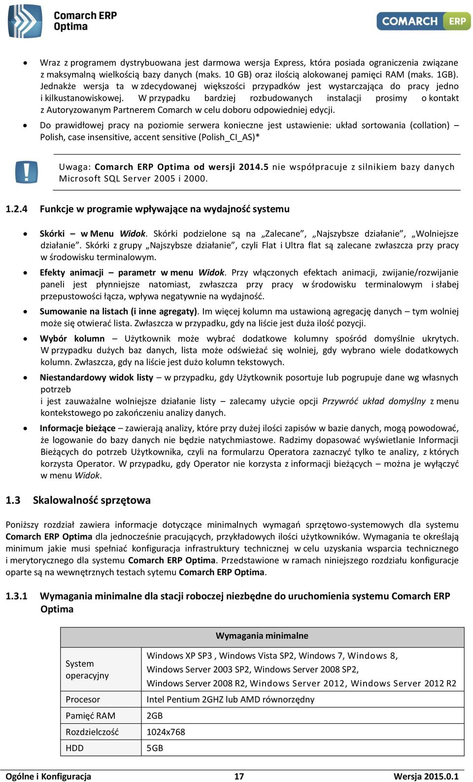 W przypadku bardziej rozbudowanych instalacji prosimy o kontakt z Autoryzowanym Partnerem Comarch w celu doboru odpowiedniej edycji.