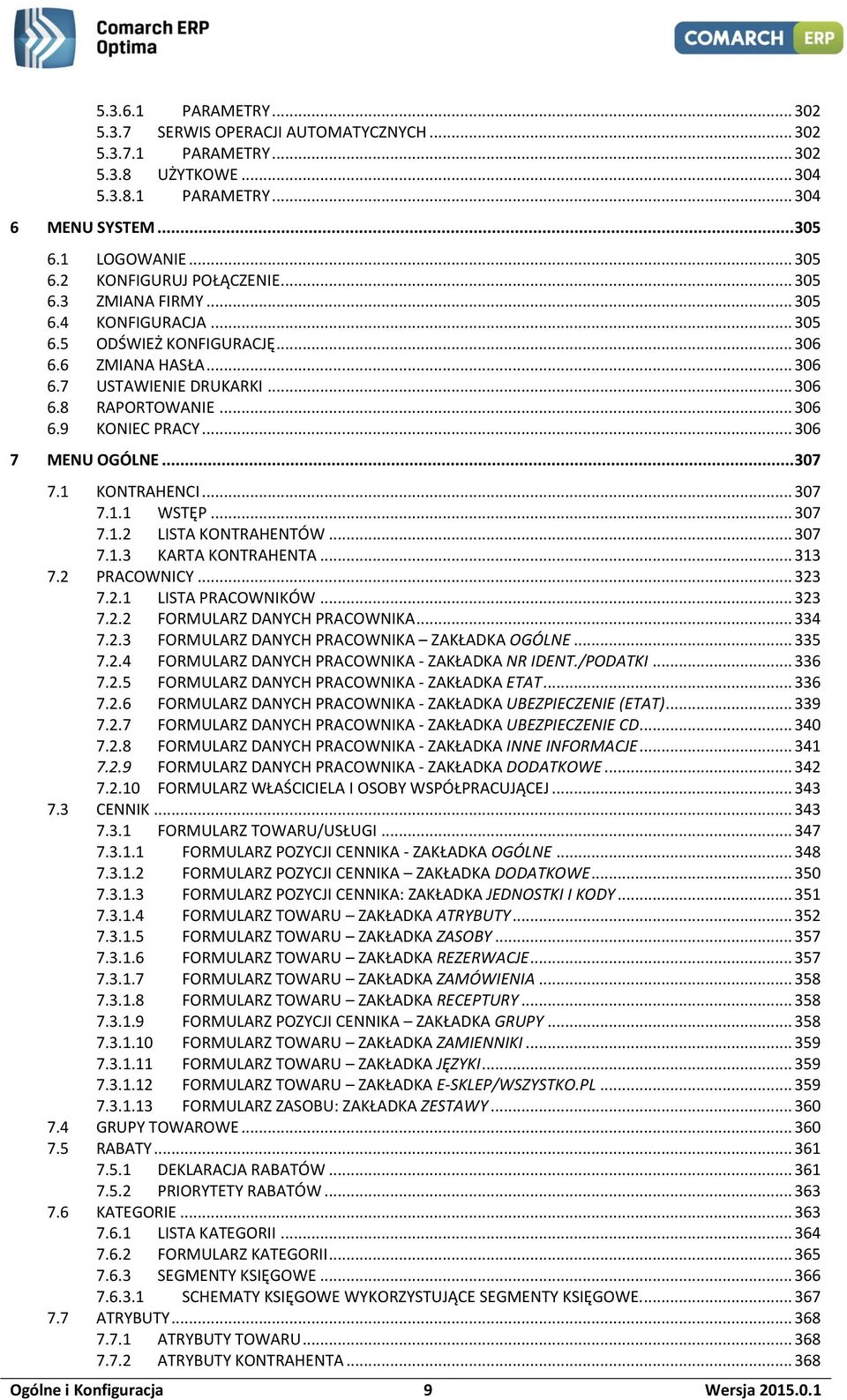 .. 306 7 MENU OGÓLNE... 307 7.1 KONTRAHENCI... 307 7.1.1 WSTĘP... 307 7.1.2 LISTA KONTRAHENTÓW... 307 7.1.3 KARTA KONTRAHENTA... 313 7.2 PRACOWNICY... 323 7.2.1 LISTA PRACOWNIKÓW... 323 7.2.2 FORMULARZ DANYCH PRACOWNIKA.