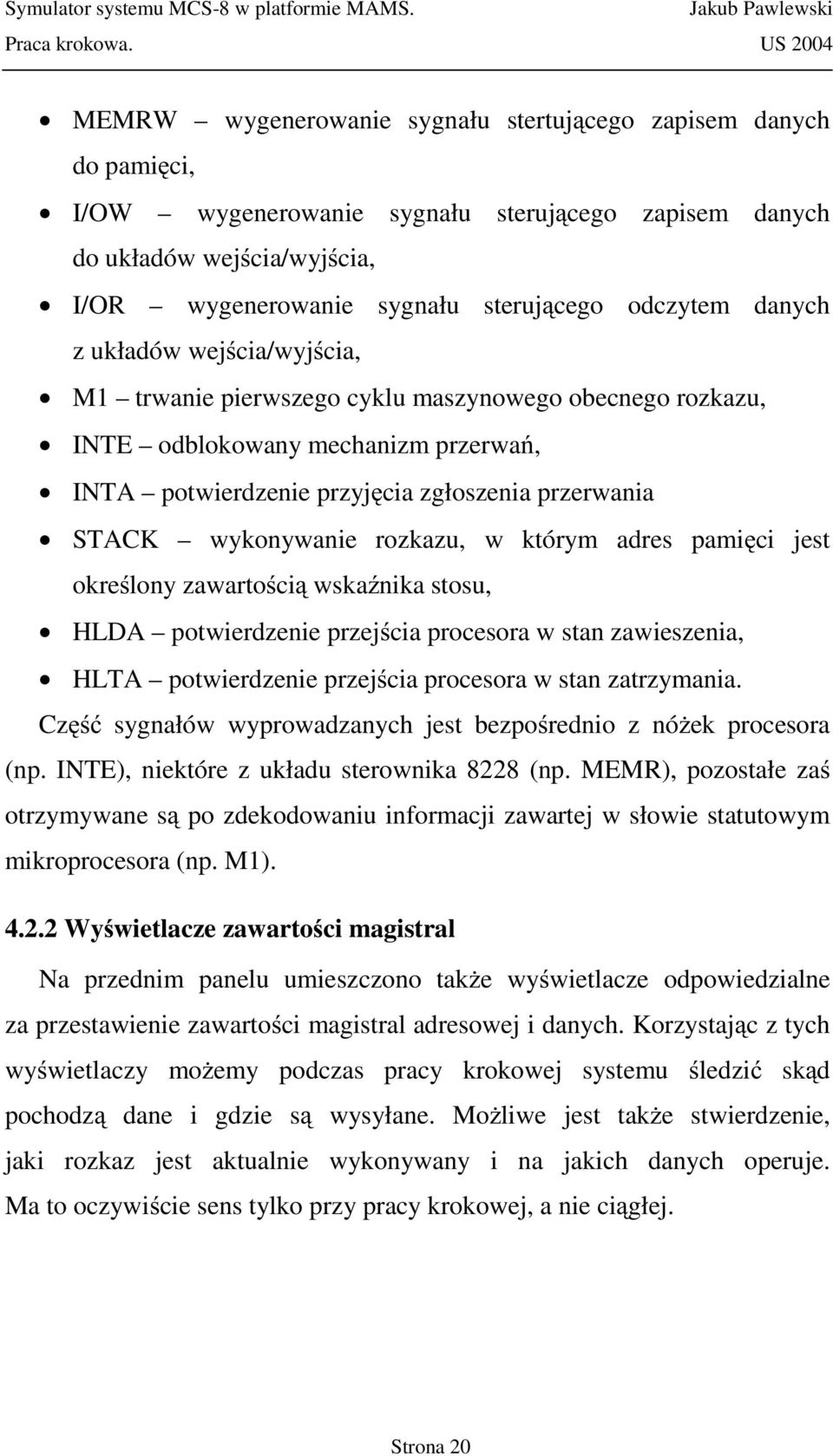 rozkazu, w którym adres pamięci jest określony zawartością wskaźnika stosu, HLDA potwierdzenie przejścia procesora w stan zawieszenia, HLTA potwierdzenie przejścia procesora w stan zatrzymania.