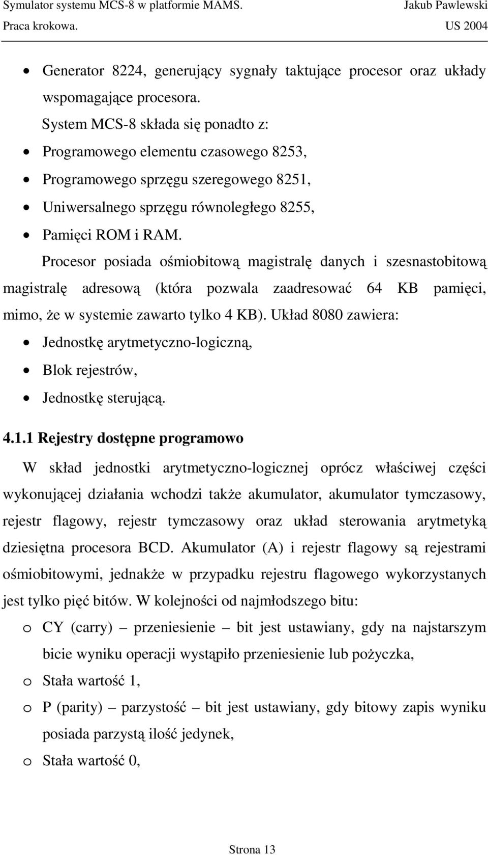 Procesor posiada ośmiobitową magistralę danych i szesnastobitową magistralę adresową (która pozwala zaadresować 64 KB pamięci, mimo, że w systemie zawarto tylko 4 KB).