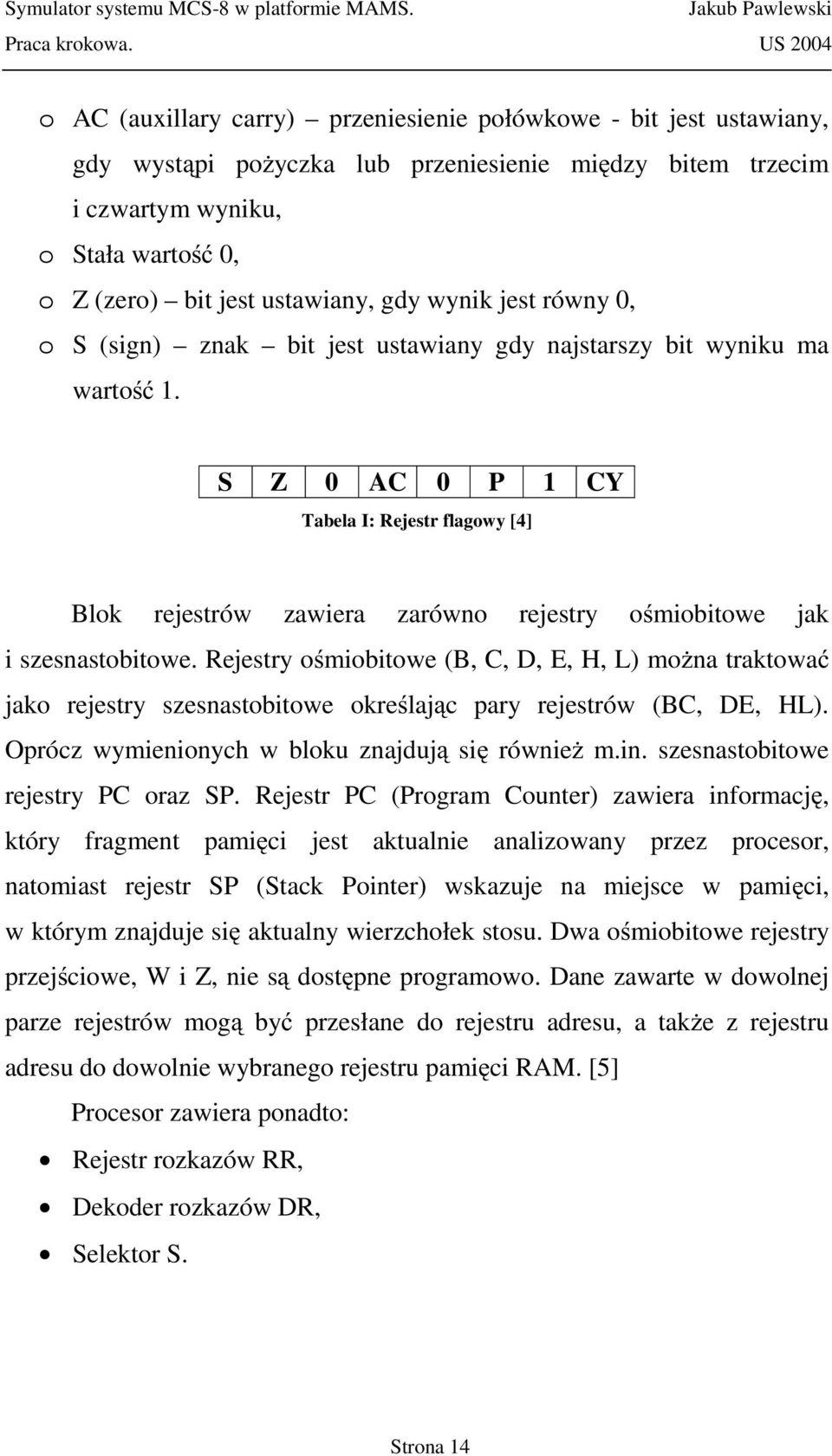 S Z 0 AC 0 P 1 CY Tabela I: Rejestr flagowy [4] Blok rejestrów zawiera zarówno rejestry ośmiobitowe jak i szesnastobitowe.