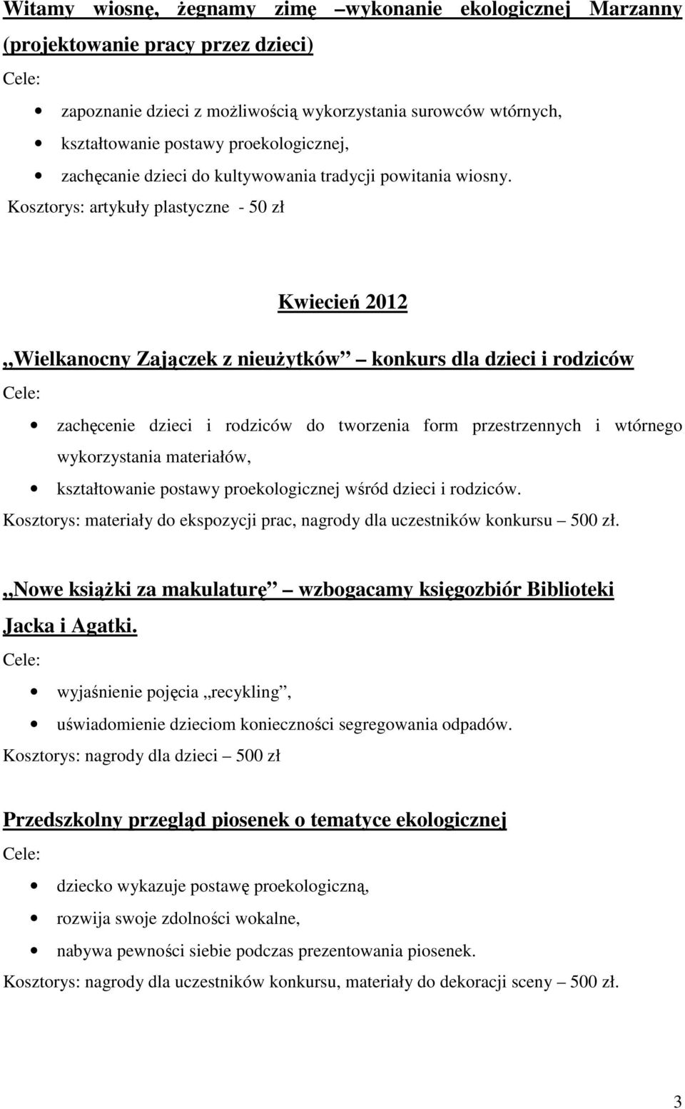 Kosztorys: artykuły plastyczne - 50 zł Kwiecień 2012 Wielkanocny Zajączek z nieużytków konkurs dla dzieci i rodziców zachęcenie dzieci i rodziców do tworzenia form przestrzennych i wtórnego