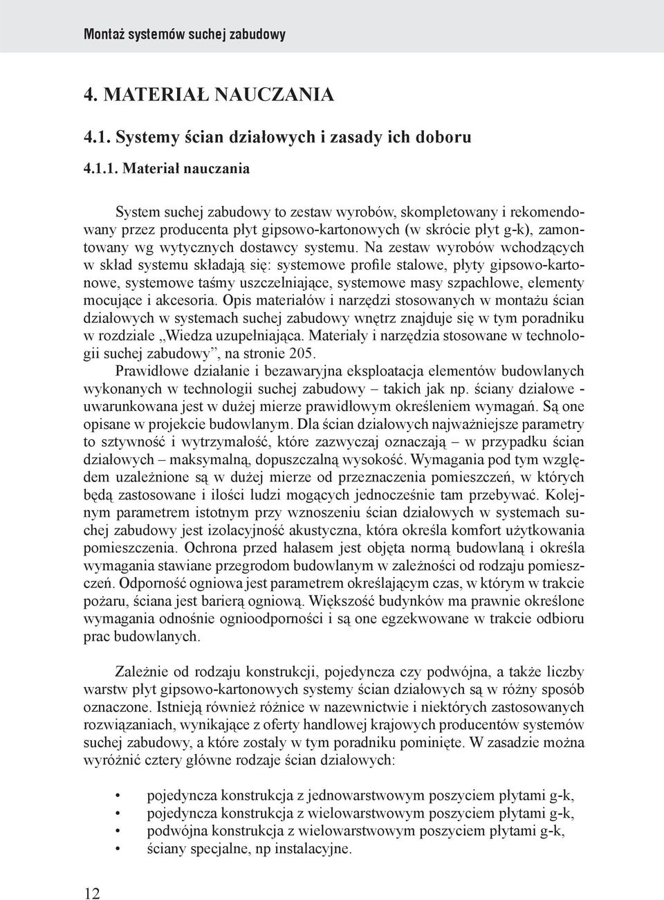 1. Materiał nauczania System suchej zabudowy to zestaw wyrobów, skompletowany i rekomendowany przez producenta płyt gipsowo-kartonowych (w skrócie płyt g-k), zamontowany wg wytycznych dostawcy