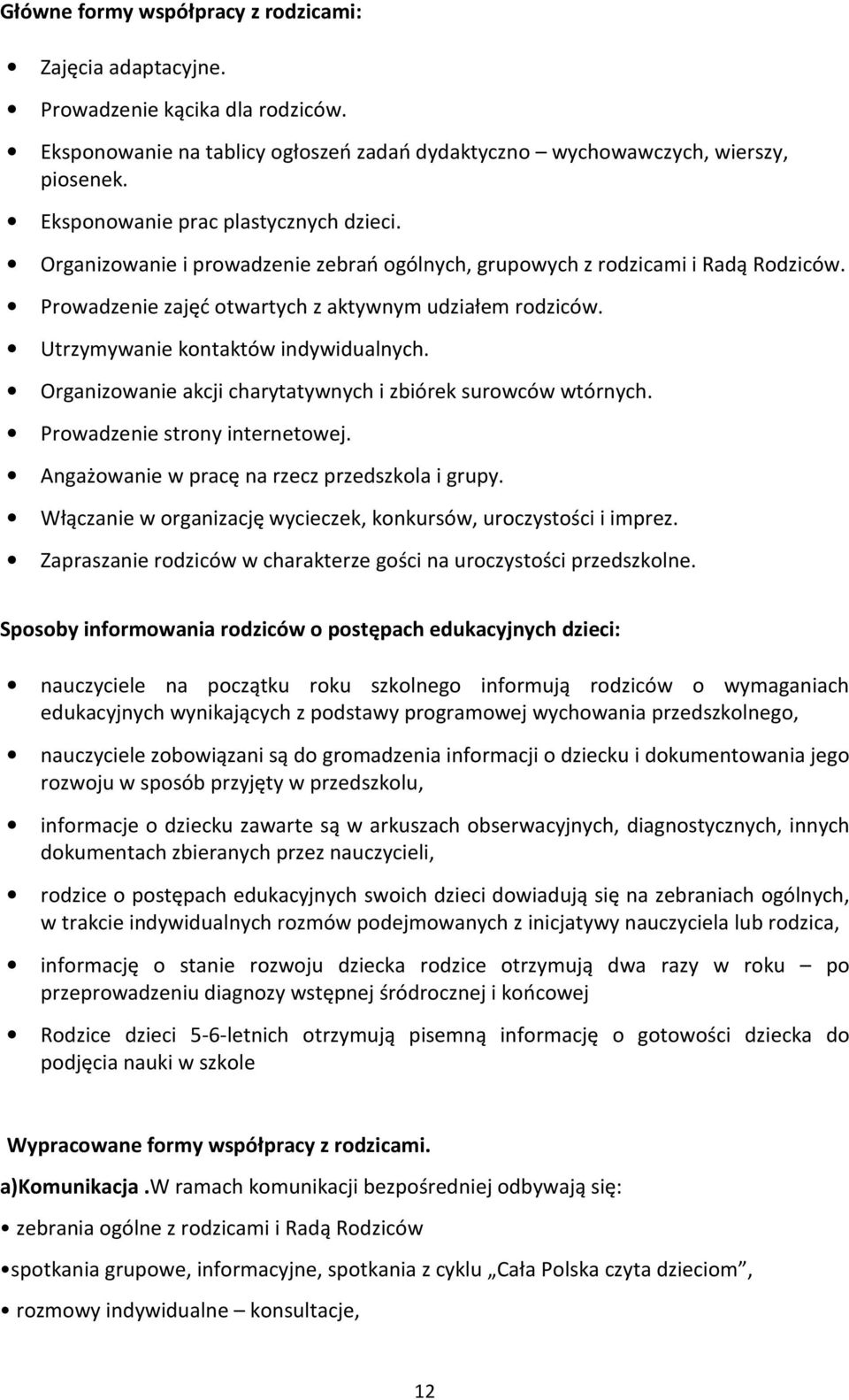 Utrzymywanie kontaktów indywidualnych. Organizowanie akcji charytatywnych i zbiórek surowców wtórnych. Prowadzenie strony internetowej. Angażowanie w pracę na rzecz przedszkola i grupy.