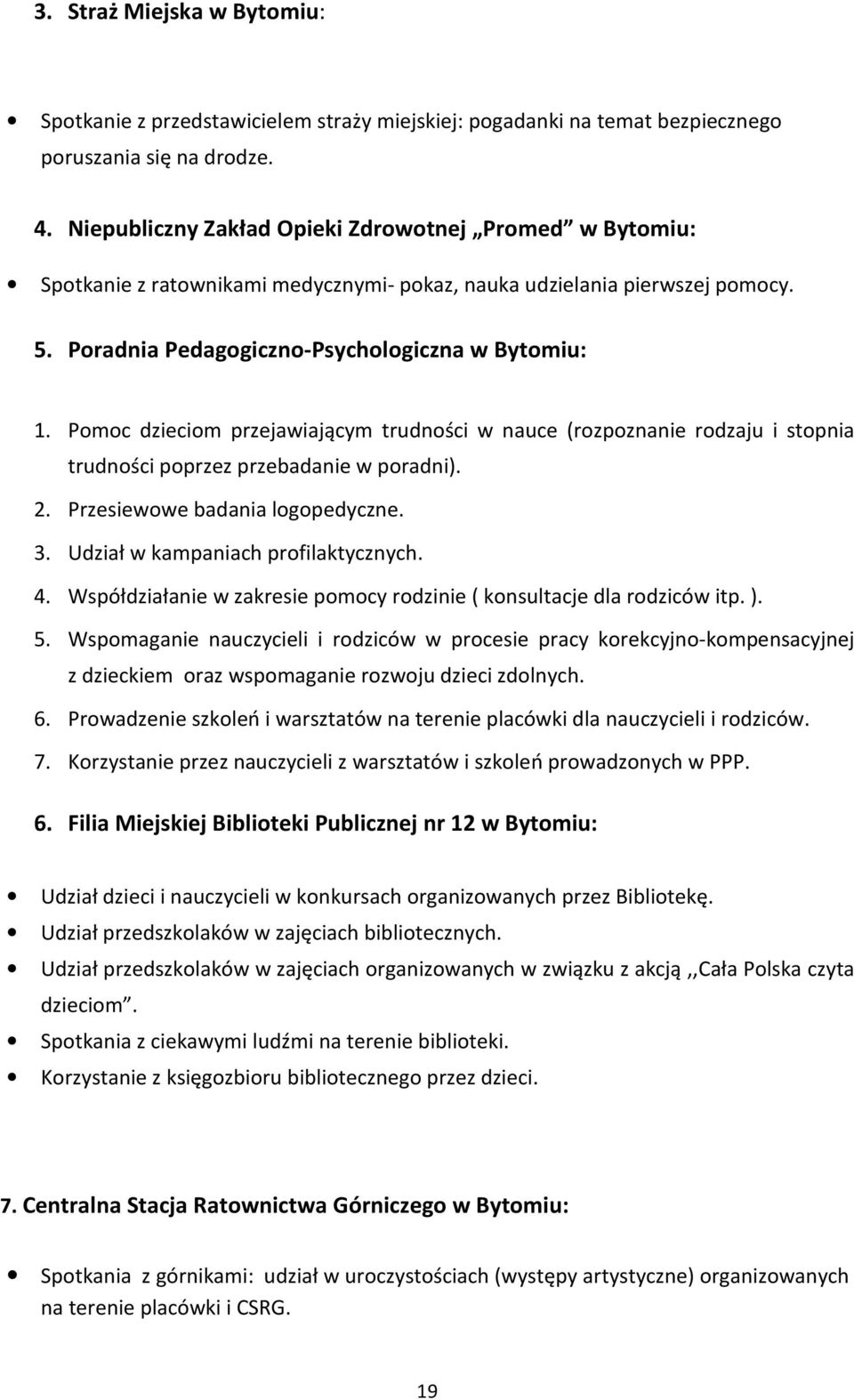 Pomoc dzieciom przejawiającym trudności w nauce (rozpoznanie rodzaju i stopnia trudności poprzez przebadanie w poradni). 2. Przesiewowe badania logopedyczne. 3. Udział w kampaniach profilaktycznych.