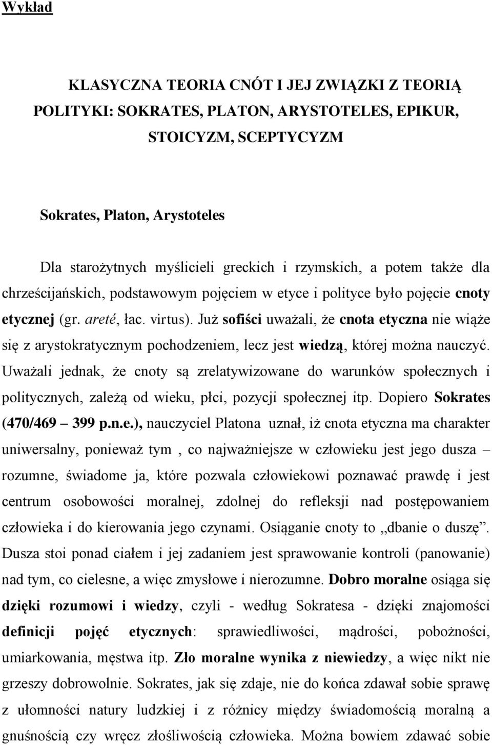 Już sofiści uważali, że cnota etyczna nie wiąże się z arystokratycznym pochodzeniem, lecz jest wiedzą, której można nauczyć.