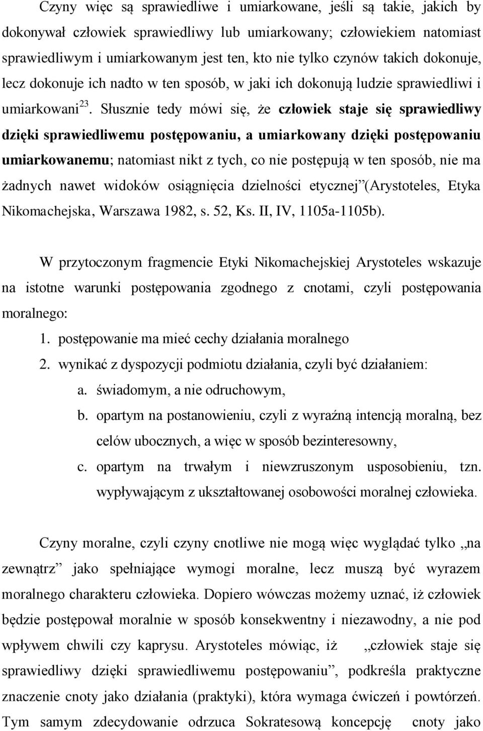 Słusznie tedy mówi się, że człowiek staje się sprawiedliwy dzięki sprawiedliwemu postępowaniu, a umiarkowany dzięki postępowaniu umiarkowanemu; natomiast nikt z tych, co nie postępują w ten sposób,