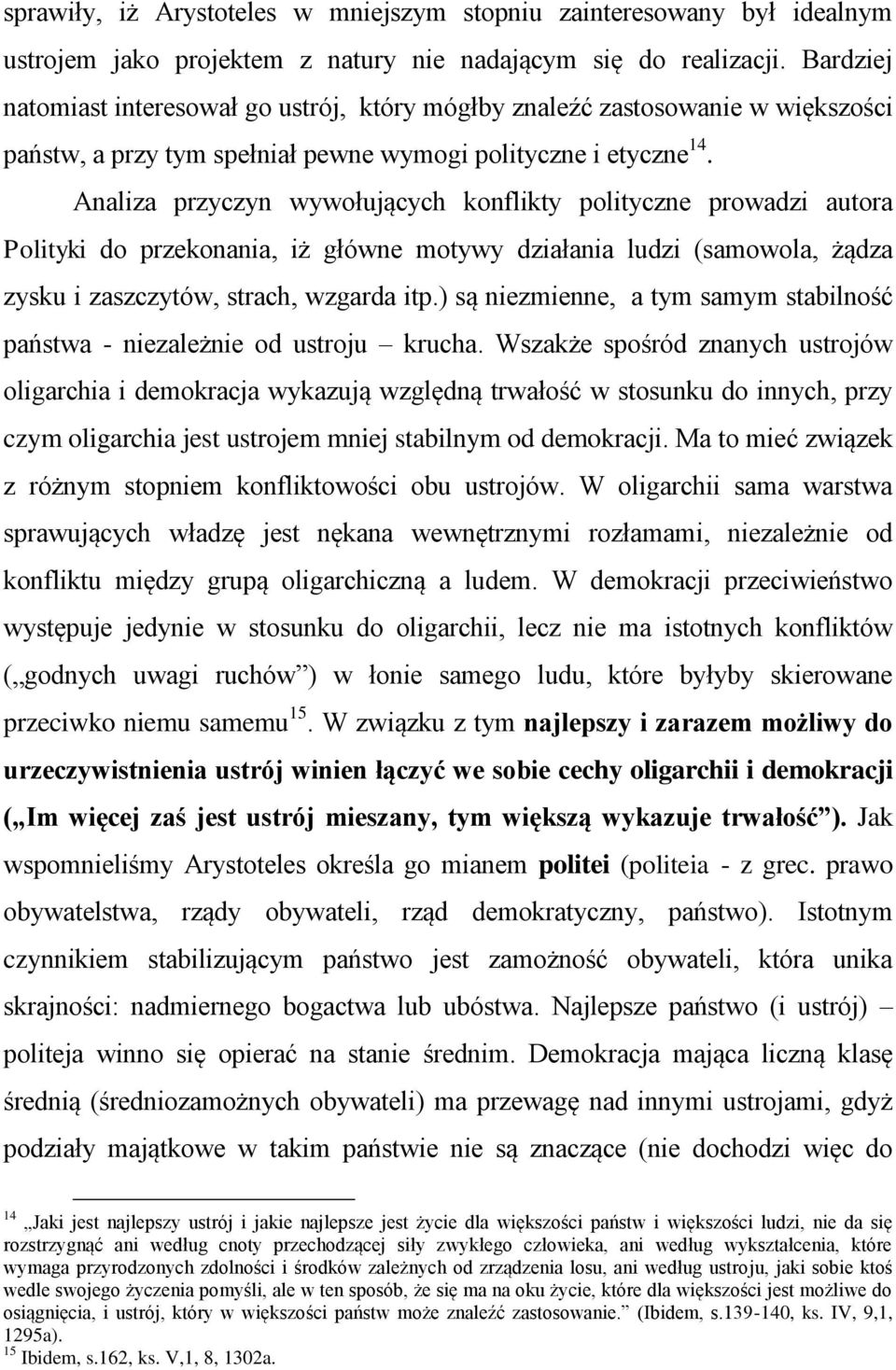 Analiza przyczyn wywołujących konflikty polityczne prowadzi autora Polityki do przekonania, iż główne motywy działania ludzi (samowola, żądza zysku i zaszczytów, strach, wzgarda itp.