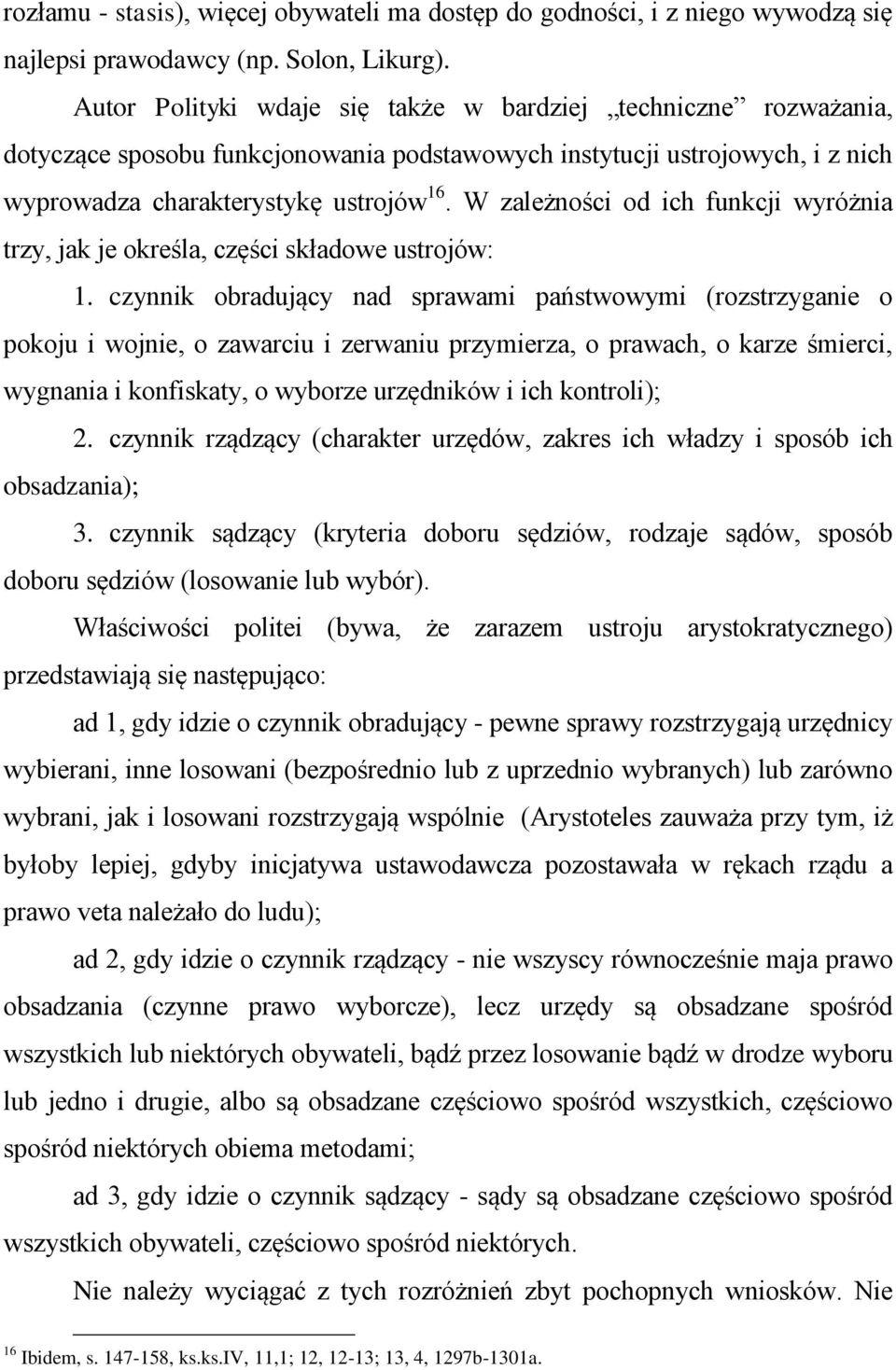 W zależności od ich funkcji wyróżnia trzy, jak je określa, części składowe ustrojów: 1.