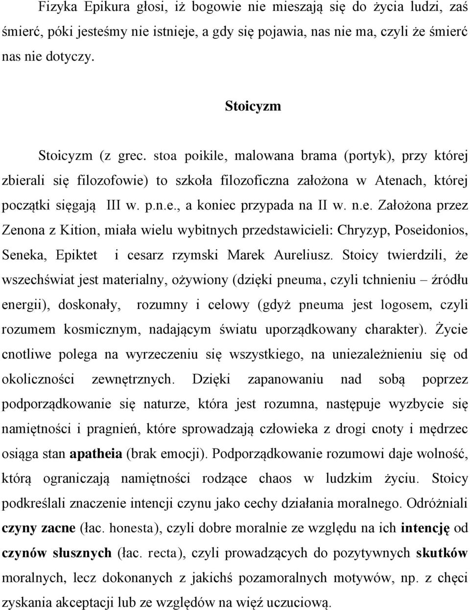 Stoicy twierdzili, że wszechświat jest materialny, ożywiony (dzięki pneuma, czyli tchnieniu źródłu energii), doskonały, rozumny i celowy (gdyż pneuma jest logosem, czyli rozumem kosmicznym, nadającym