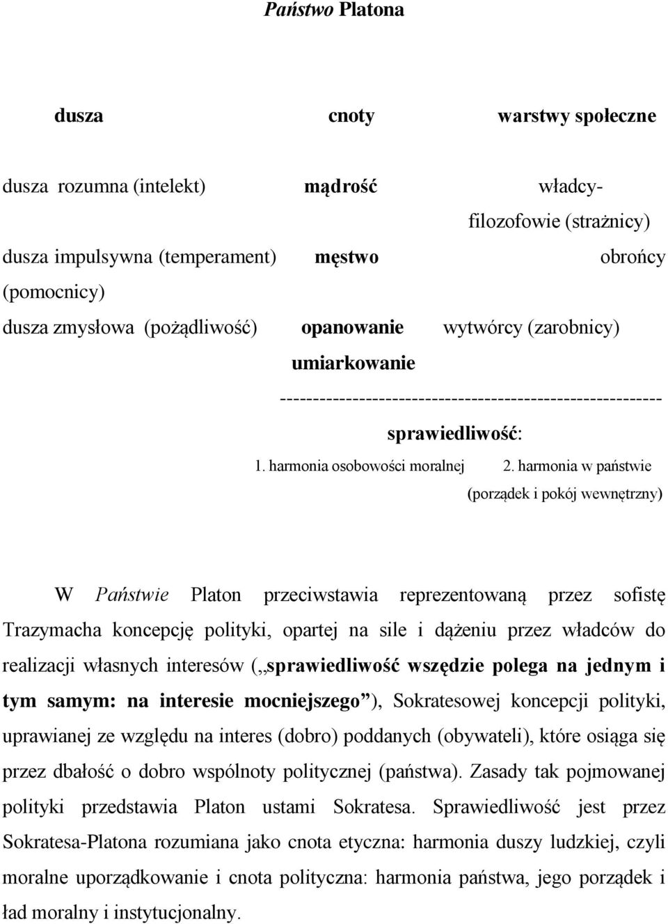 harmonia w państwie (porządek i pokój wewnętrzny) W Państwie Platon przeciwstawia reprezentowaną przez sofistę Trazymacha koncepcję polityki, opartej na sile i dążeniu przez władców do realizacji