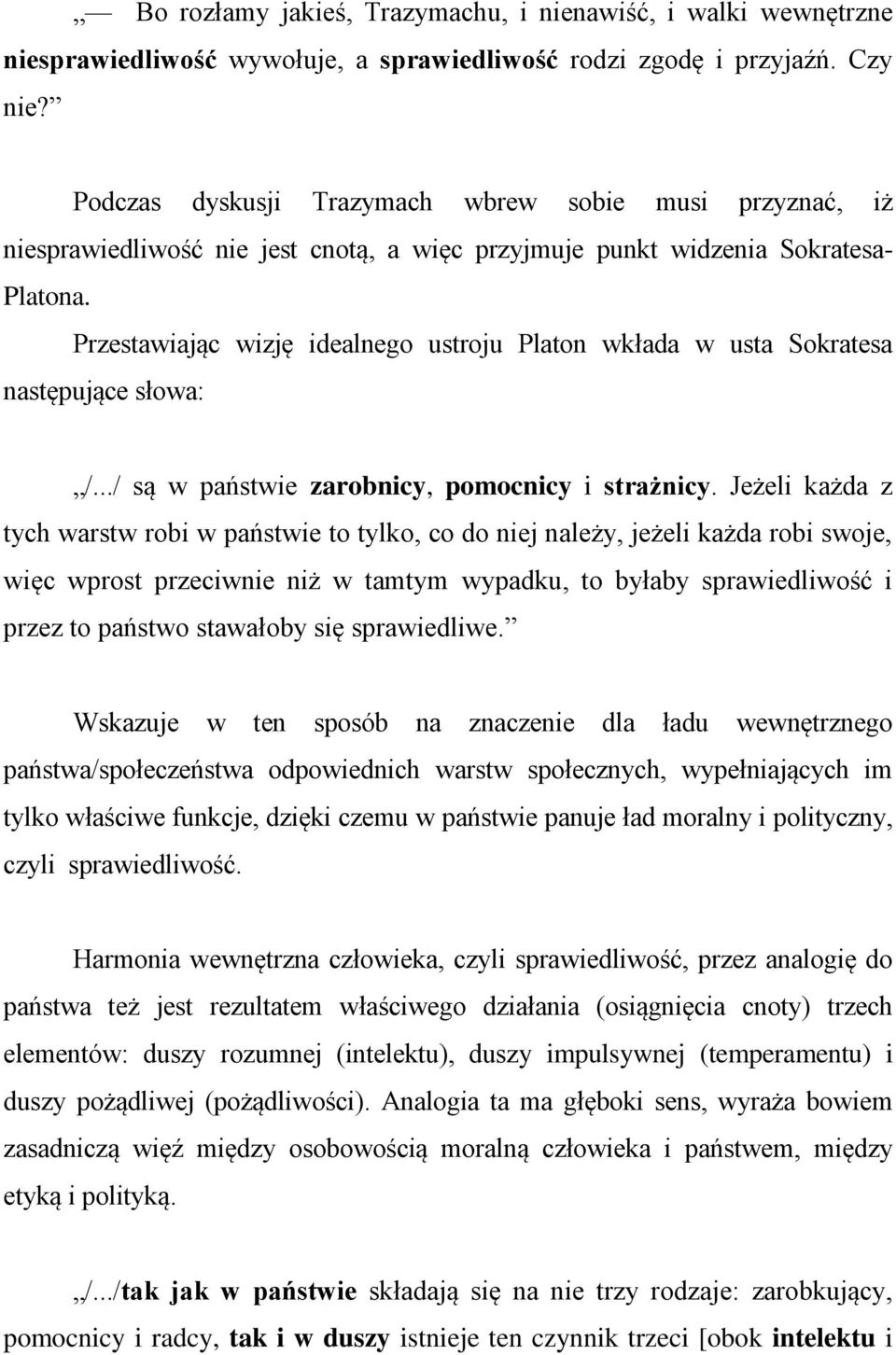 Przestawiając wizję idealnego ustroju Platon wkłada w usta Sokratesa następujące słowa: /.../ są w państwie zarobnicy, pomocnicy i strażnicy.