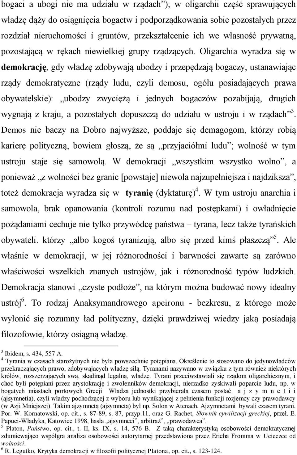 Oligarchia wyradza się w demokrację, gdy władzę zdobywają ubodzy i przepędzają bogaczy, ustanawiając rządy demokratyczne (rządy ludu, czyli demosu, ogółu posiadających prawa obywatelskie): ubodzy