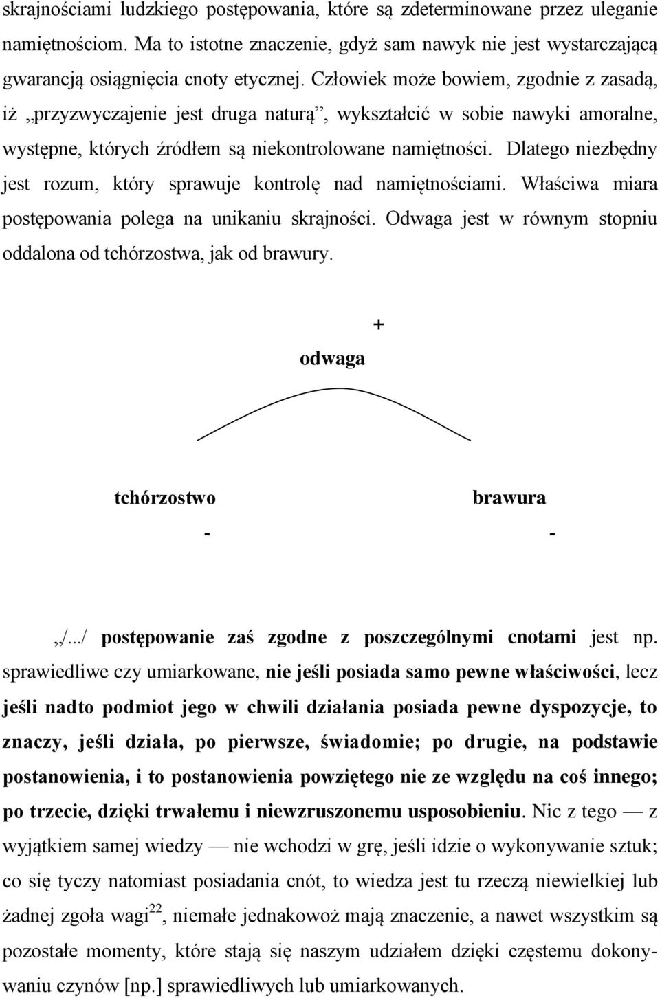 Dlatego niezbędny jest rozum, który sprawuje kontrolę nad namiętnościami. Właściwa miara postępowania polega na unikaniu skrajności.