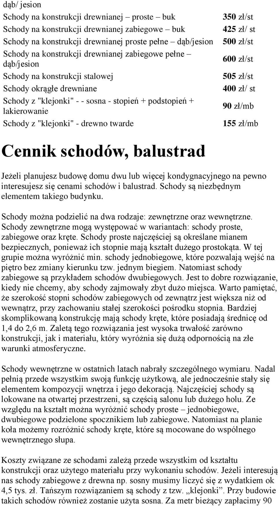 425 zł/ st 500 zł/st 600 zł/st 505 zł/st 400 zł/ st 90 zł/mb 155 zł/mb Cennik schodów, balustrad Jeżeli planujesz budowę domu dwu lub więcej kondygnacyjnego na pewno interesujesz się mi schodów i