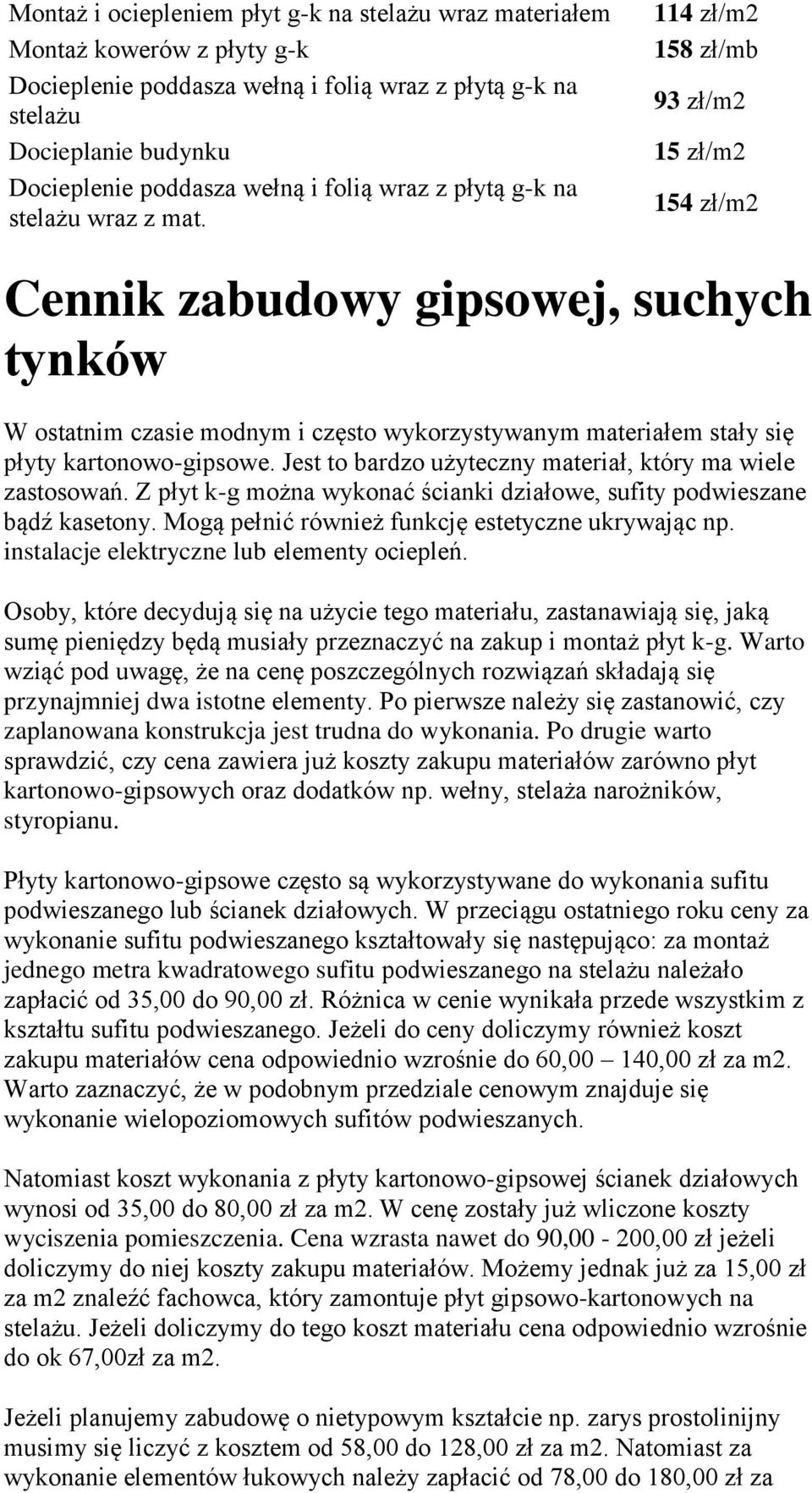 114 zł/m2 158 zł/mb 93 zł/m2 15 zł/m2 154 zł/m2 Cennik zabudowy gipsowej, suchych tynków W ostatnim czasie modnym i często wykorzystywanym materiałem stały się płyty kartonowo-gipsowe.