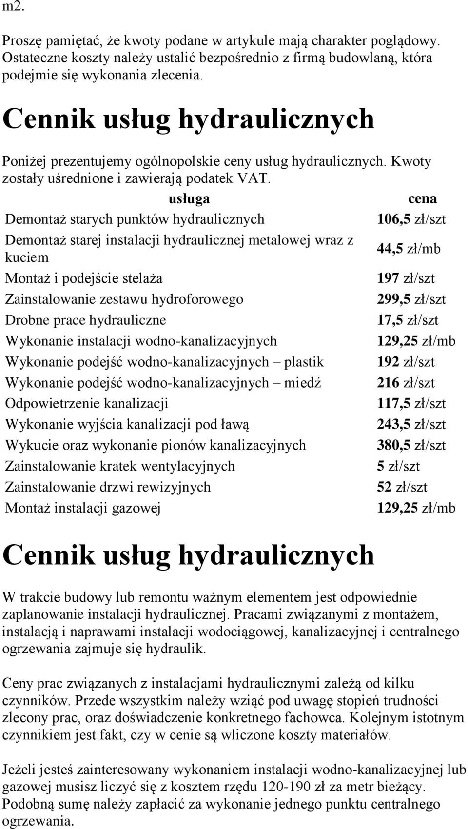 Demontaż starych punktów hydraulicznych 106,5 zł/szt Demontaż starej instalacji hydraulicznej metalowej wraz z kuciem 44,5 zł/mb Montaż i podejście stelaża 197 zł/szt Zainstalowanie zestawu