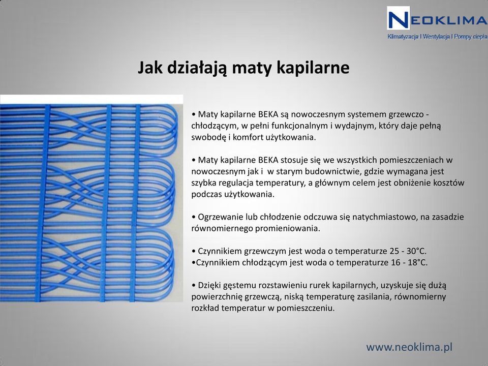 kosztów podczas użytkowania. Ogrzewanie lub chłodzenie odczuwa się natychmiastowo, na zasadzie równomiernego promieniowania. Czynnikiem grzewczym jest woda o temperaturze 25-30 C.